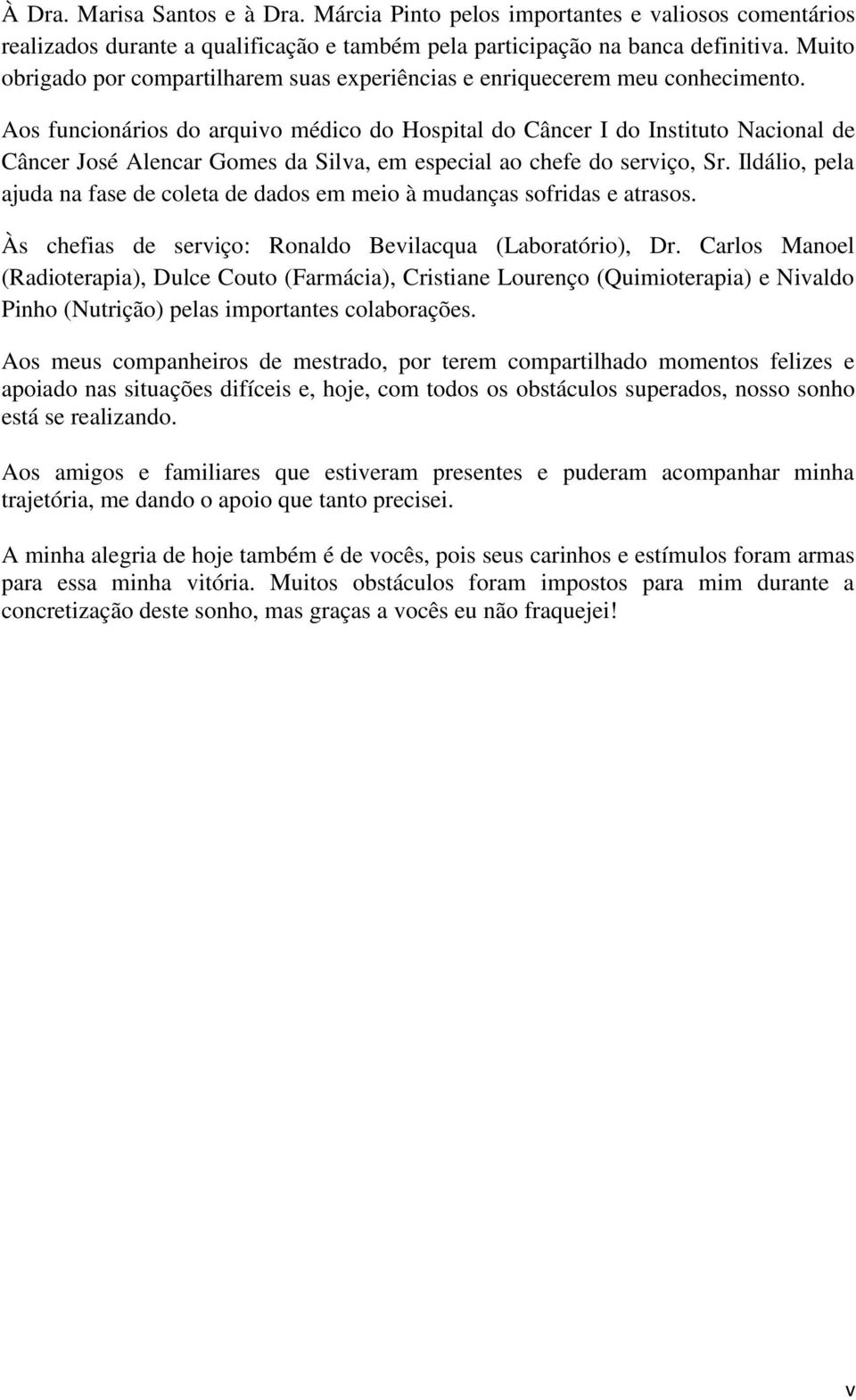 Aos funcionários do arquivo médico do Hospital do Câncer I do Instituto Nacional de Câncer José Alencar Gomes da Silva, em especial ao chefe do serviço, Sr.