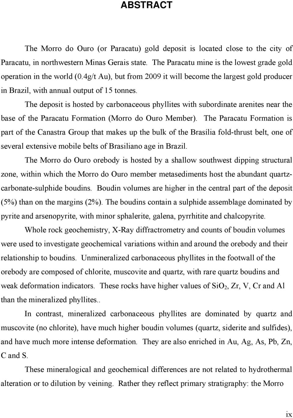 The deposit is hosted by carbonaceous phyllites with subordinate arenites near the base of the Paracatu Formation (Morro do Ouro Member).