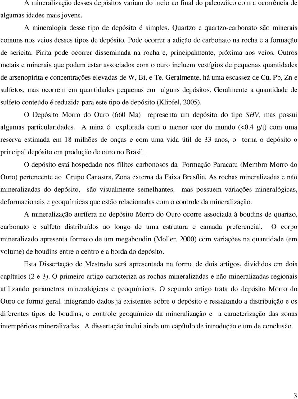 Pirita pode ocorrer disseminada na rocha e, principalmente, próxima aos veios.