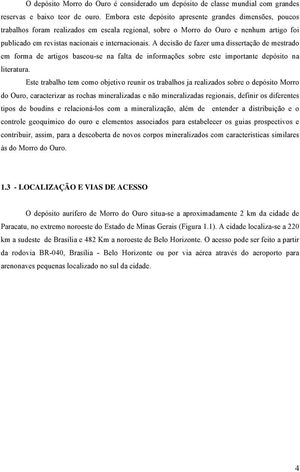 A decisão de fazer uma dissertação de mestrado em forma de artigos baseou-se na falta de informações sobre este importante depósito na literatura.