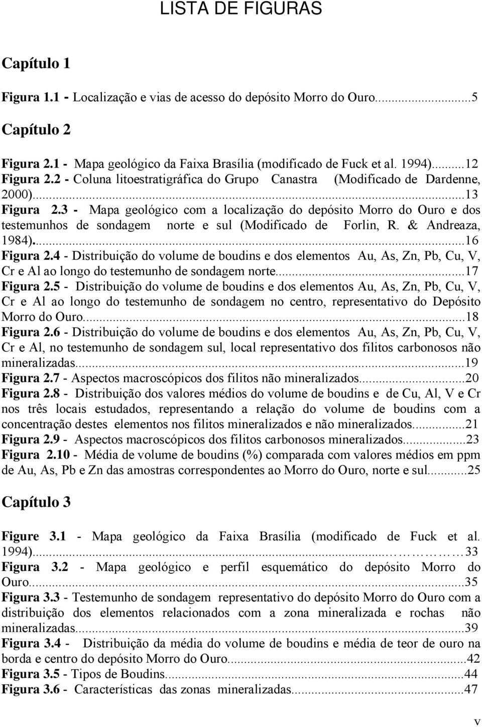 3 - Mapa geológico com a localização do depósito Morro do Ouro e dos testemunhos de sondagem norte e sul (Modificado de Forlin, R. & Andreaza, 1984)...16 Figura 2.