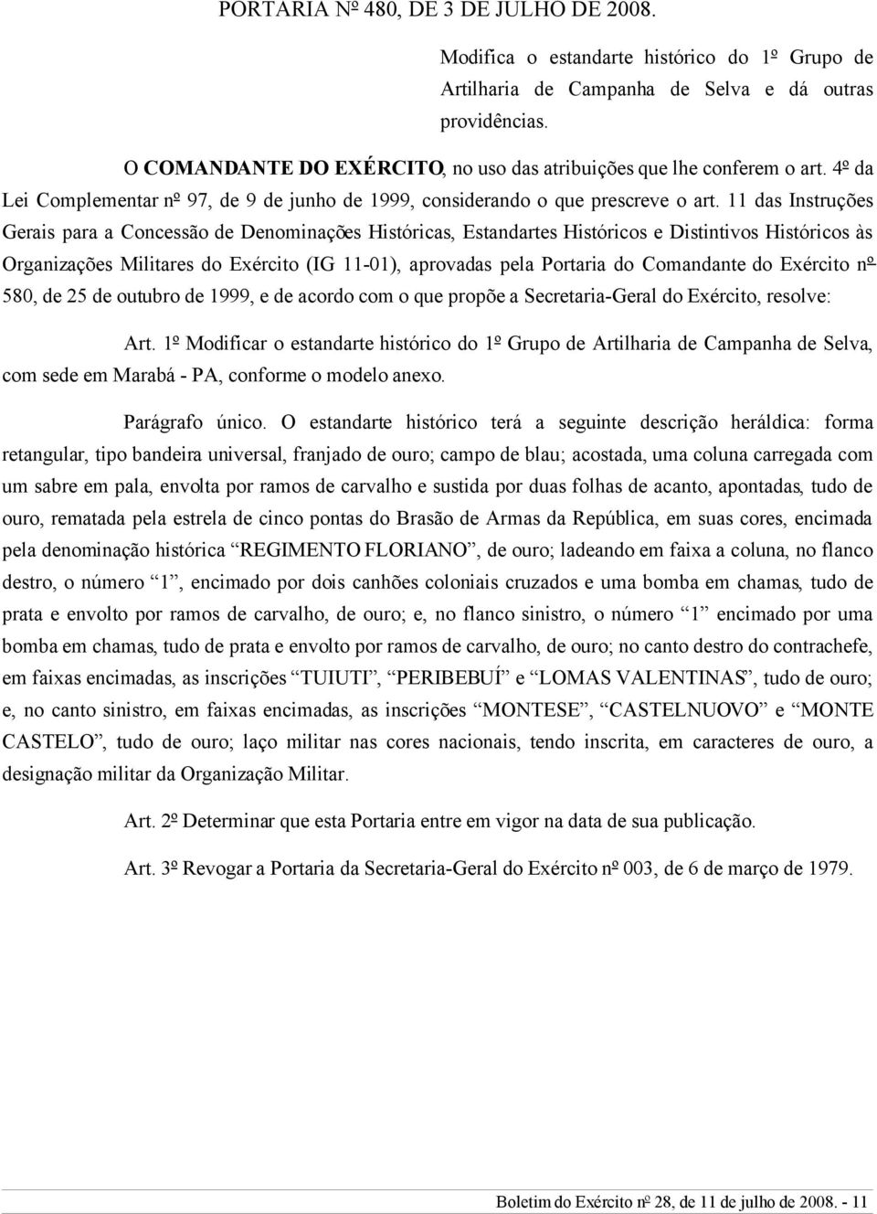 11 das Instruções Gerais para a Concessão de Denominações Históricas, Estandartes Históricos e Distintivos Históricos às Organizações Militares do Exército (IG 11-01), aprovadas pela Portaria do