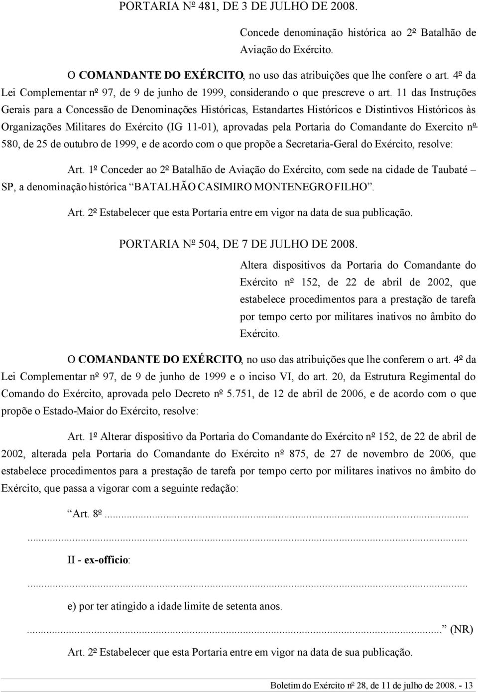 11 das Instruções Gerais para a Concessão de Denominações Históricas, Estandartes Históricos e Distintivos Históricos às Organizações Militares do Exército (IG 11-01), aprovadas pela Portaria do