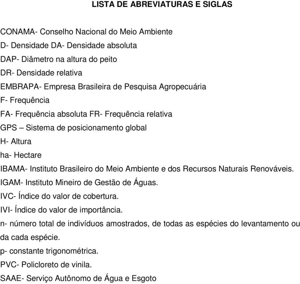 Brasileiro do Meio Ambiente e dos Recursos Naturais Renováveis. IGAM- Instituto Mineiro de Gestão de Águas. IVC- Índice do valor de cobertura. IVI- Índice do valor de importância.