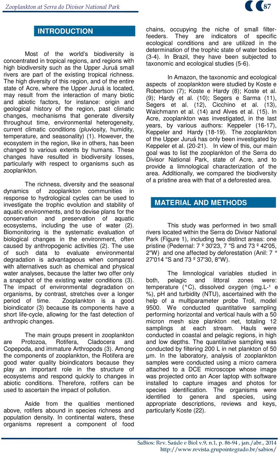 The high diversity of this region, and of the entire state of Acre, where the Upper Juruá is located, may result from the interaction of many biotic and abiotic factors, for instance: origin and