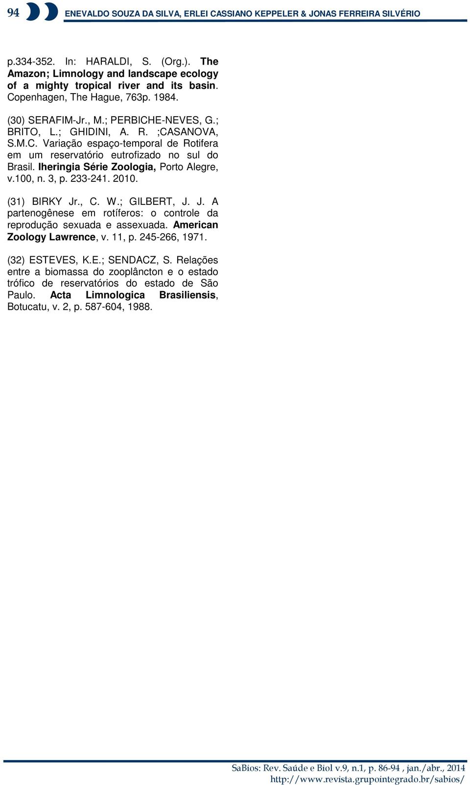 Iheringia Série Zoologia, Porto Alegre, v.100, n. 3, p. 233-241. 2010. (31) BIRKY Jr., C. W.; GILBERT, J. J. A partenogênese em rotíferos: o controle da reprodução sexuada e assexuada.