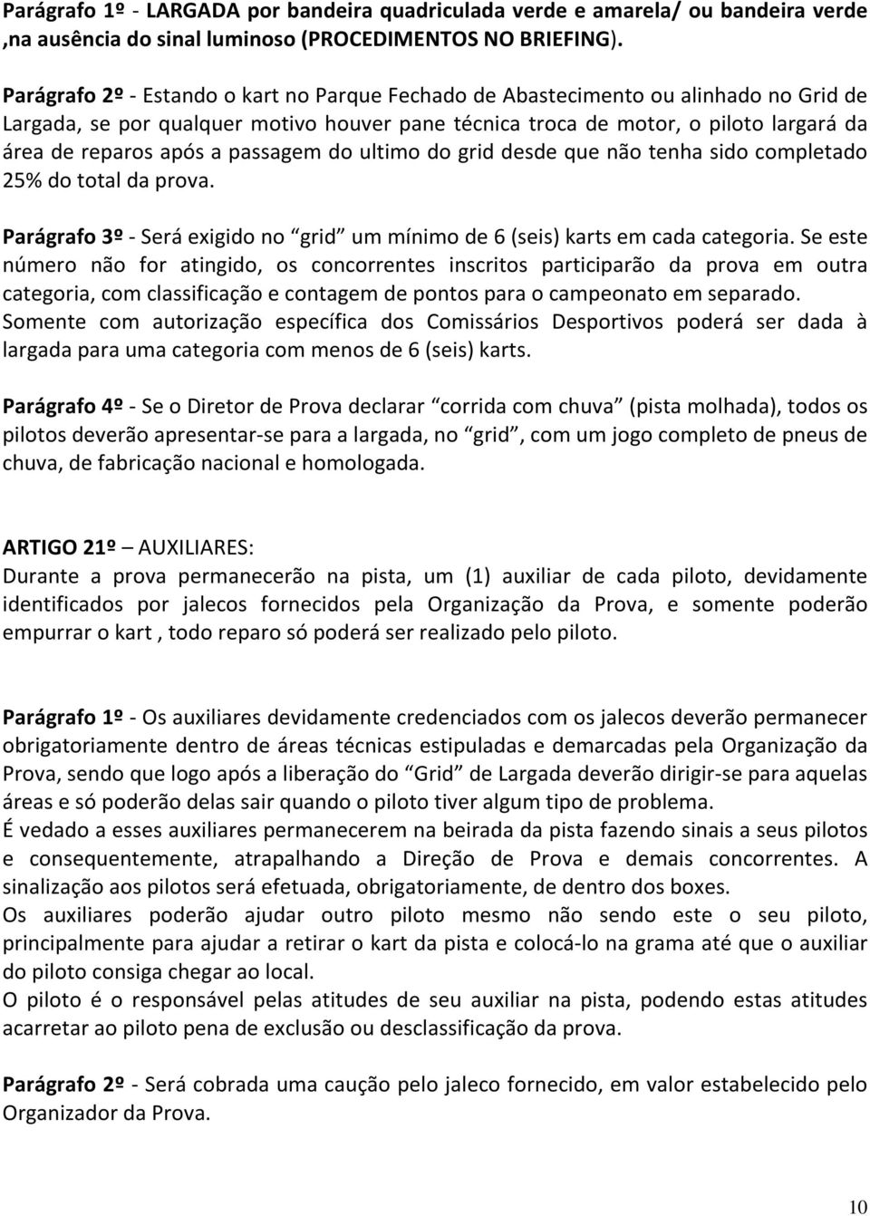 passagem do ultimo do grid desde que não tenha sido completado 25% do total da prova. Parágrafo 3º - Será exigido no grid um mínimo de 6 (seis) karts em cada categoria.