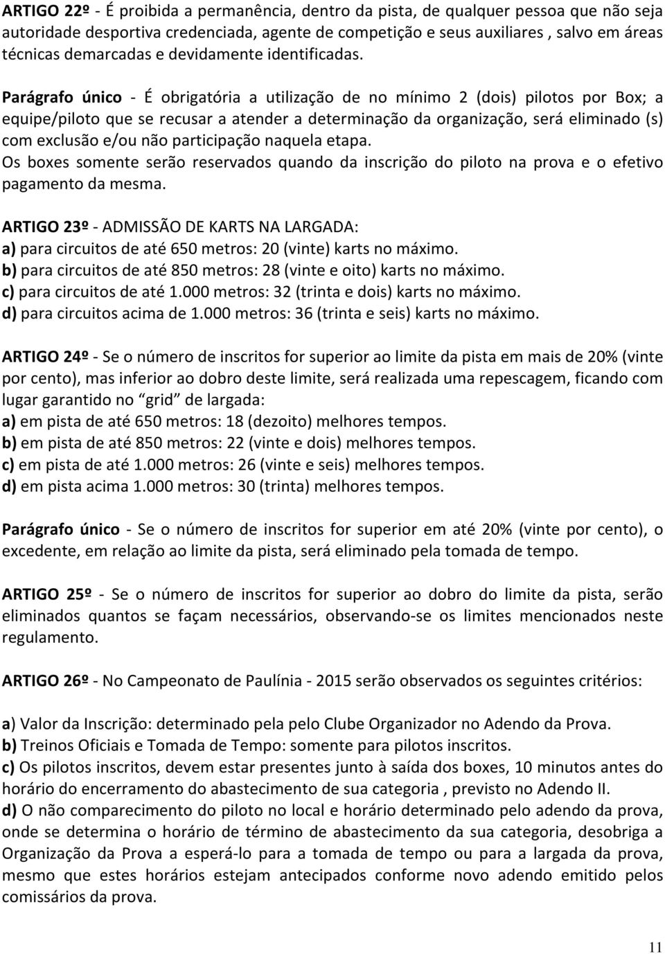 Parágrafo único - É obrigatória a utilização de no mínimo 2 (dois) pilotos por Box; a equipe/piloto que se recusar a atender a determinação da organização, será eliminado (s) com exclusão e/ou não