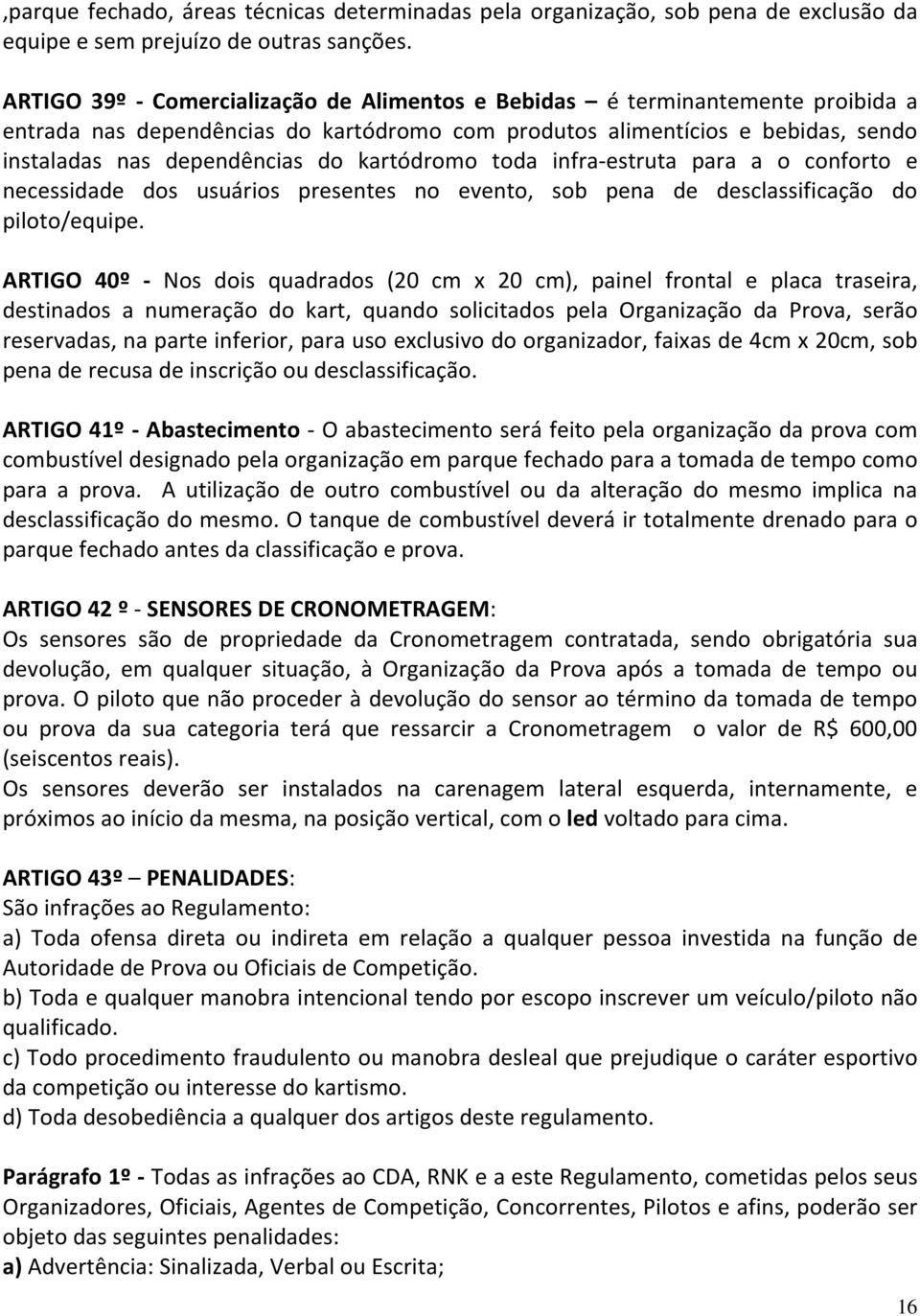 kartódromo toda infra-estruta para a o conforto e necessidade dos usuários presentes no evento, sob pena de desclassificação do piloto/equipe.