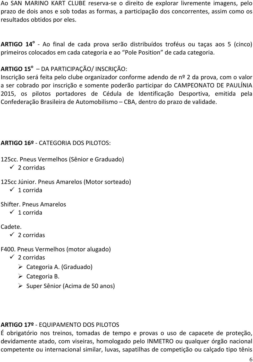 ARTIGO 15 o DA PARTICIPAÇÃO/ INSCRIÇÃO: Inscrição será feita pelo clube organizador conforme adendo de nº 2 da prova, com o valor a ser cobrado por inscrição e somente poderão participar do