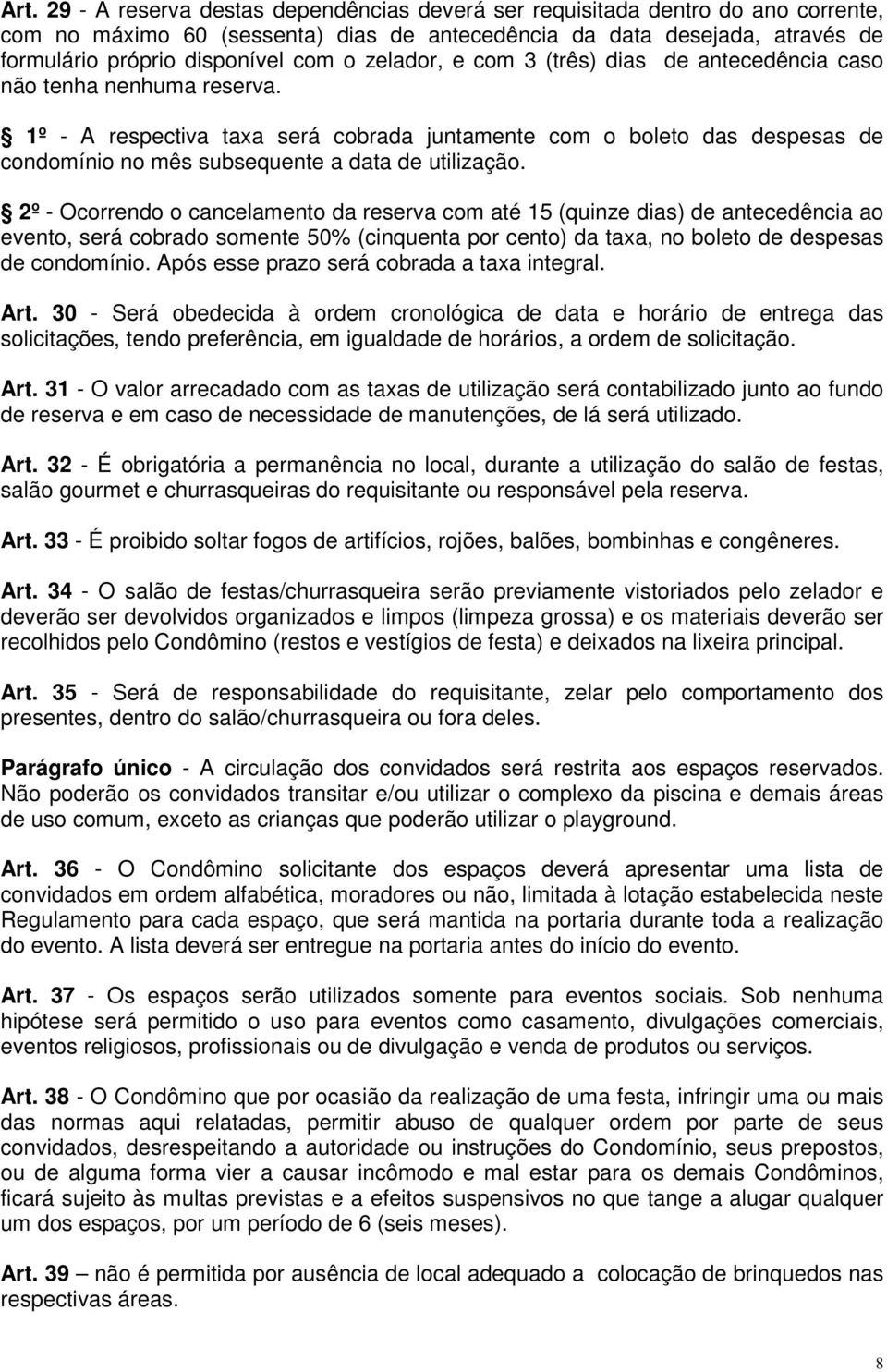 1º - A respectiva taxa será cobrada juntamente com o boleto das despesas de condomínio no mês subsequente a data de utilização.