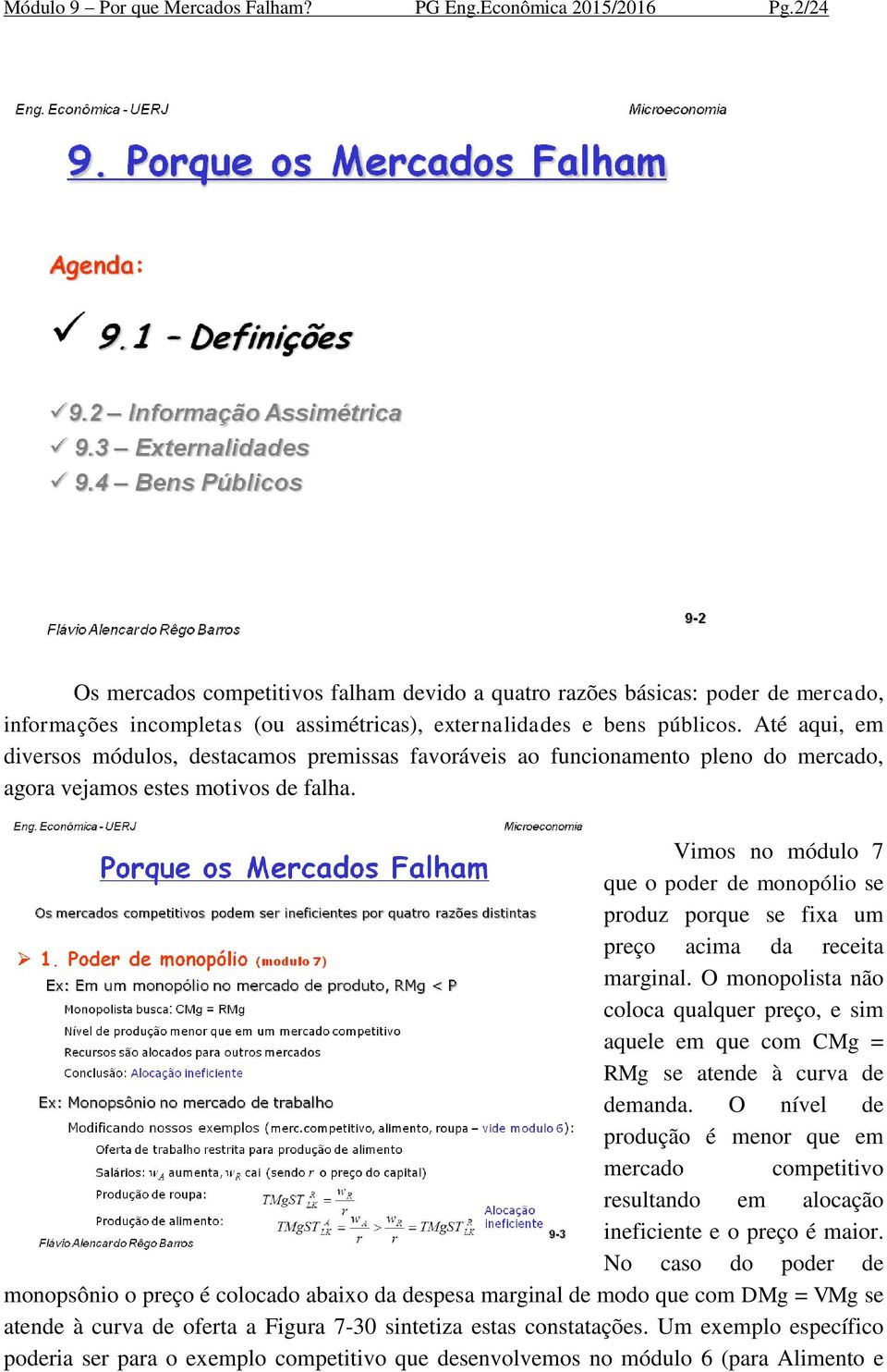 Até aqui, em diversos módulos, destacamos premissas favoráveis ao funcionamento pleno do mercado, agora vejamos estes motivos de falha.