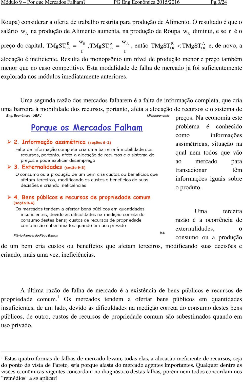 r alocação é ineficiente. Resulta do monopsônio um nível de produção menor e preço também menor que no caso competitivo.