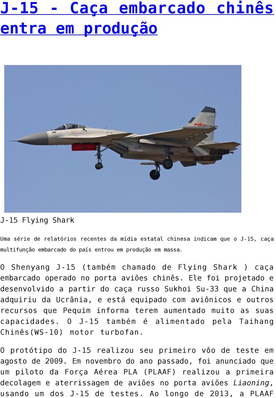 Ele foi projetado e desenvolvido a partir do caça russo Sukhoi Su-33 que a China adquiriu da Ucrânia, e está equipado com aviônicos e outros recursos que Pequim informa terem aumentado muito as suas