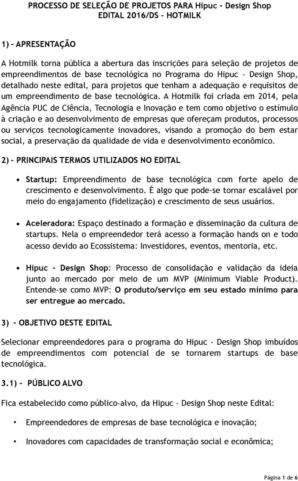 A Hotmilk foi criada em 2014, pela Agência PUC de Ciência, Tecnologia e Inovação e tem como objetivo o estímulo à criação e ao desenvolvimento de empresas que ofereçam produtos, processos ou serviços