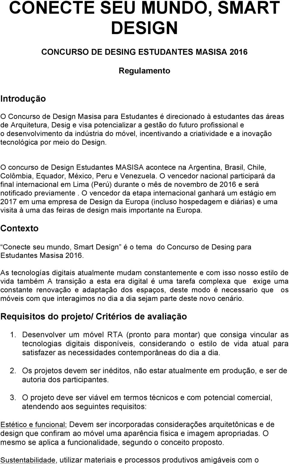 O concurso de Design Estudantes MASISA acontece na Argentina, Brasil, Chile, Colômbia, Equador, México, Peru e Venezuela.