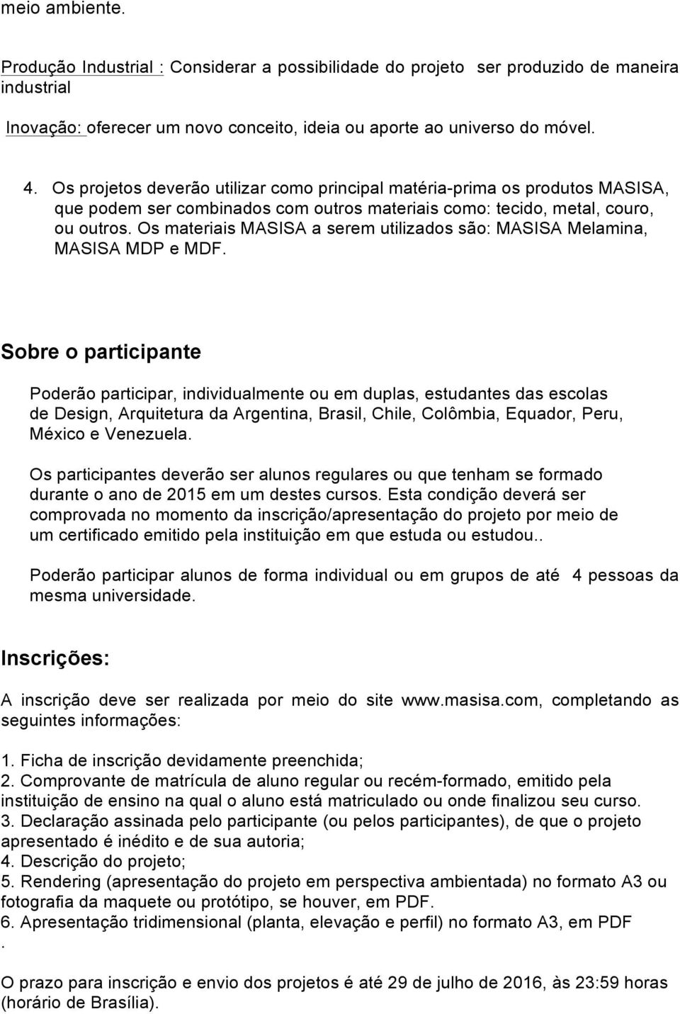 Os materiais MASISA a serem utilizados são: MASISA Melamina, MASISA MDP e MDF.