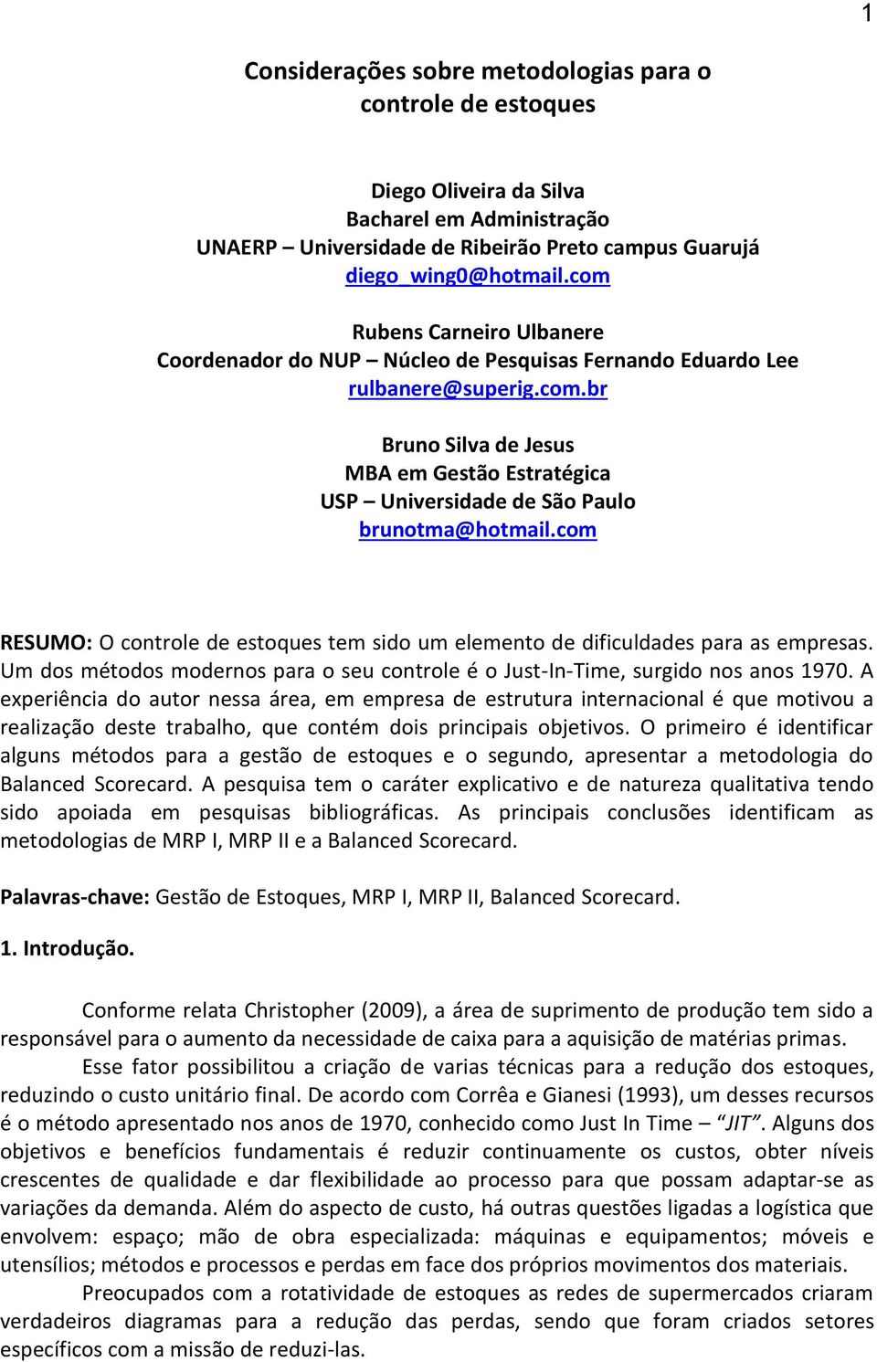 com RESUMO: O controle de estoques tem sido um elemento de dificuldades para as empresas. Um dos métodos modernos para o seu controle é o Just-In-Time, surgido nos anos 1970.