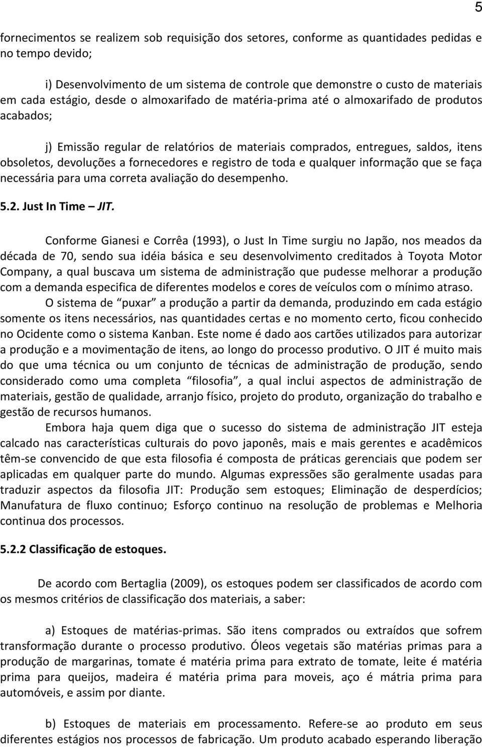 fornecedores e registro de toda e qualquer informação que se faça necessária para uma correta avaliação do desempenho. 5.2. Just In Time JIT.