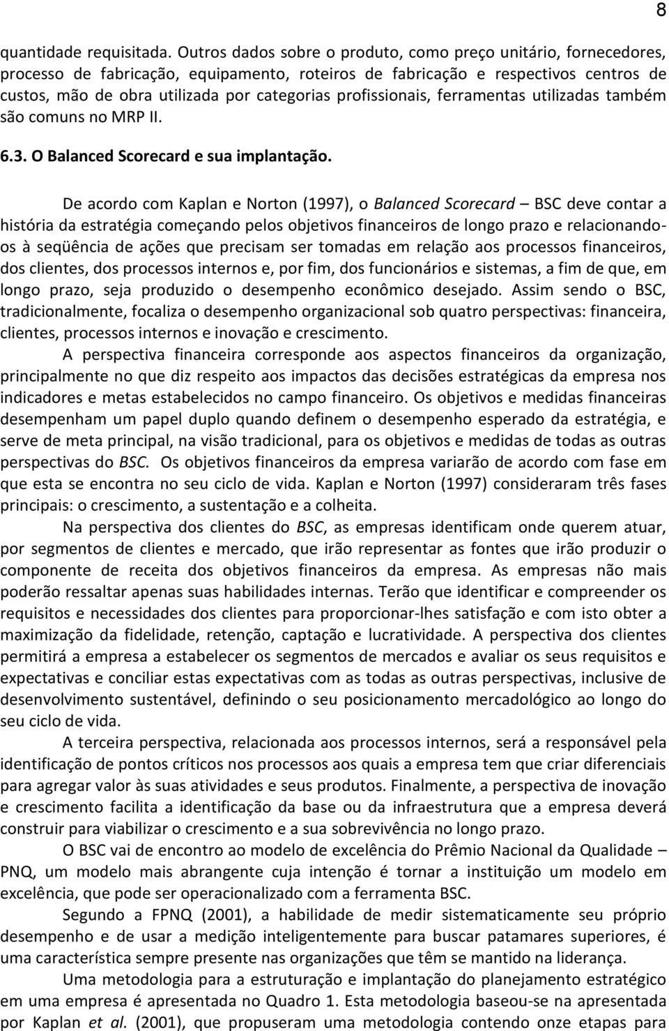 profissionais, ferramentas utilizadas também são comuns no MRP II. 6.3. O Balanced Scorecard e sua implantação.