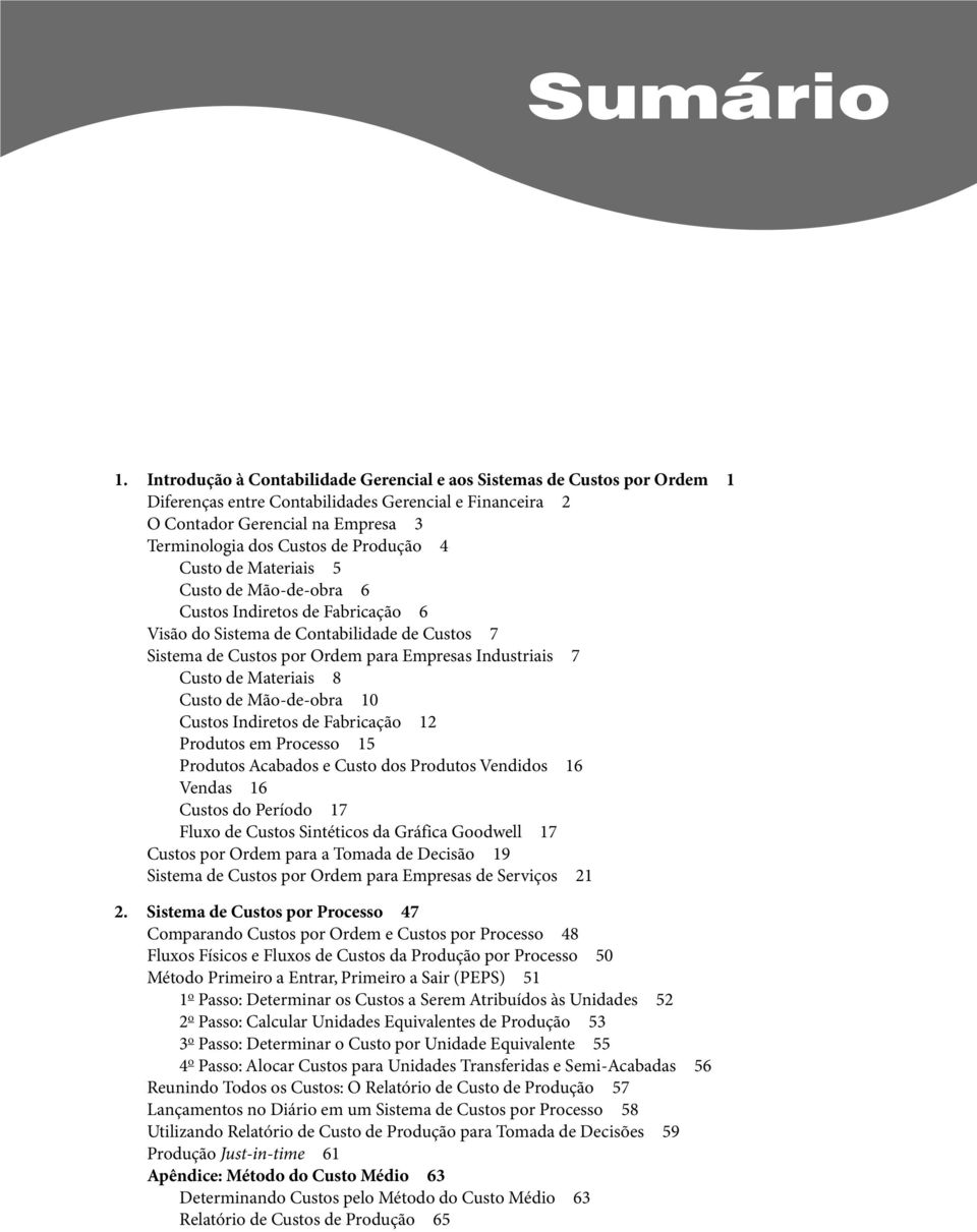 Produção 4 Custo de Materiais 5 Custo de Mão-de-obra 6 Custos Indiretos de Fabricação 6 Visão do Sistema de Contabilidade de Custos 7 Sistema de Custos por Ordem para Empresas Industriais 7 Custo de