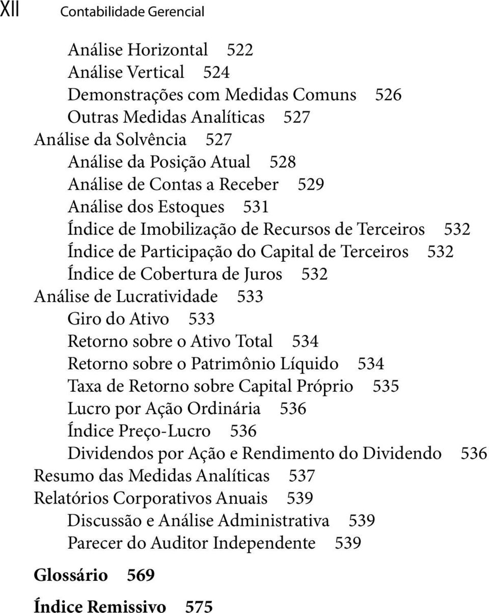 Análise de Lucratividade 533 Giro do Ativo 533 Retorno sobre o Ativo Total 534 Retorno sobre o Patrimônio Líquido 534 Taxa de Retorno sobre Capital Próprio 535 Lucro por Ação Ordinária 536 Índice