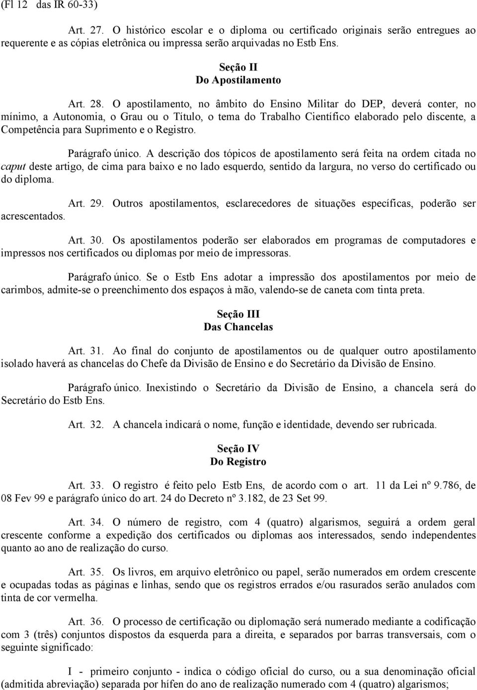 O apostilamento, no âmbito do Ensino Militar do DEP, deverá conter, no mínimo, a Autonomia, o Grau ou o Título, o tema do Trabalho Científico elaborado pelo discente, a Competência para Suprimento e