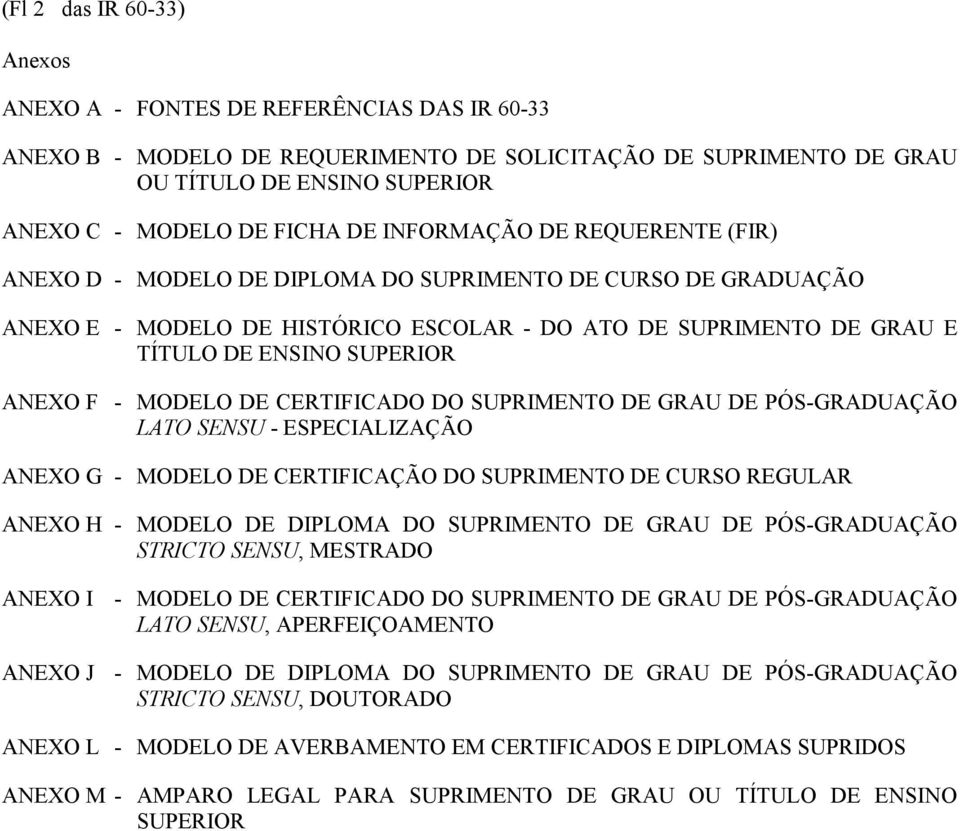 - MODELO DE CERTIFICADO DO SUPRIMENTO DE GRAU DE PÓS-GRADUAÇÃO LATO SENSU - ESPECIALIZAÇÃO ANEXO G - MODELO DE CERTIFICAÇÃO DO SUPRIMENTO DE CURSO REGULAR ANEXO H - MODELO DE DIPLOMA DO SUPRIMENTO DE