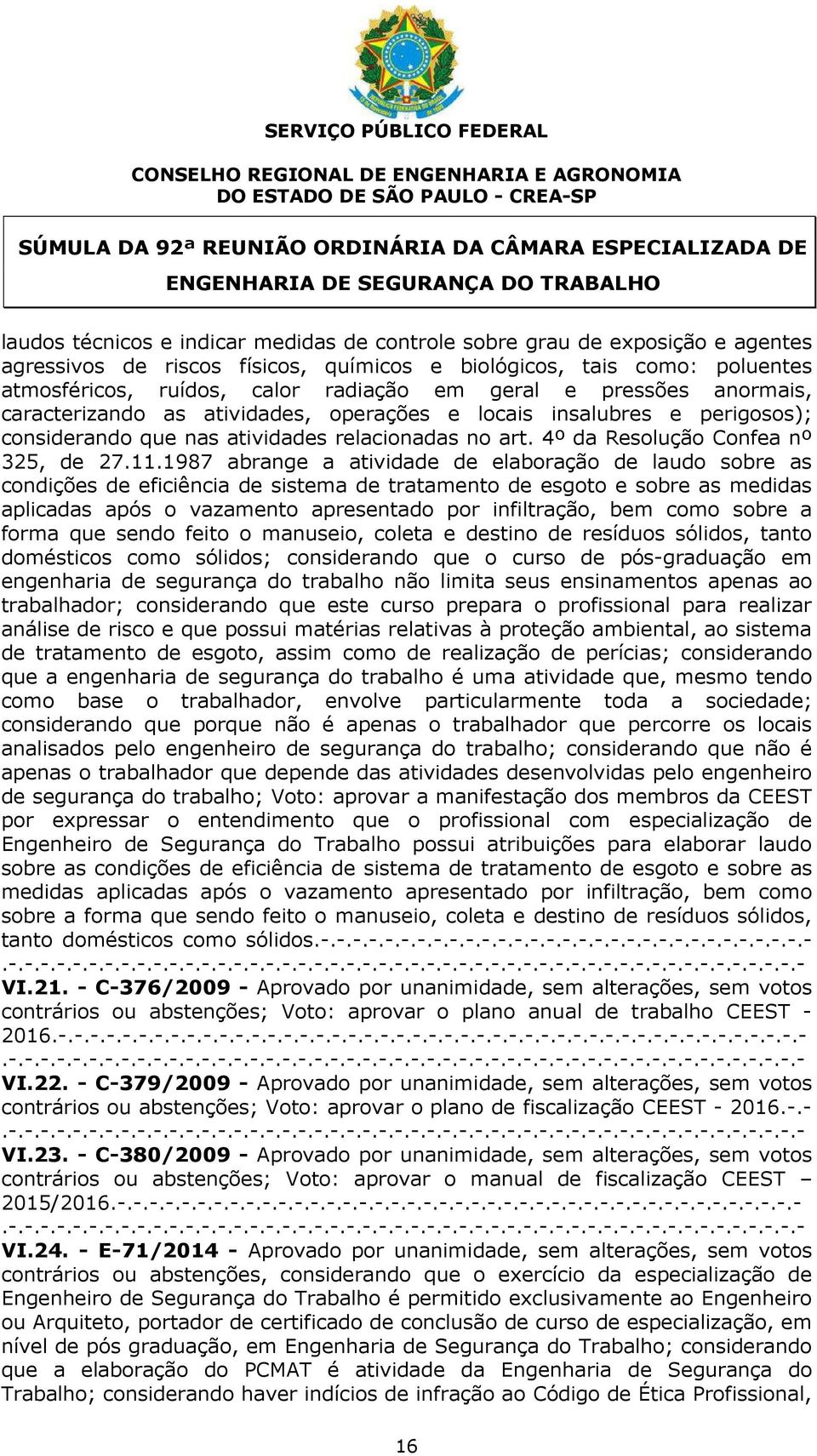 e pressões anormais, caracterizando as atividades, operações e locais insalubres e perigosos); considerando que nas atividades relacionadas no art. 4º da Resolução Confea nº 325, de 27.11.