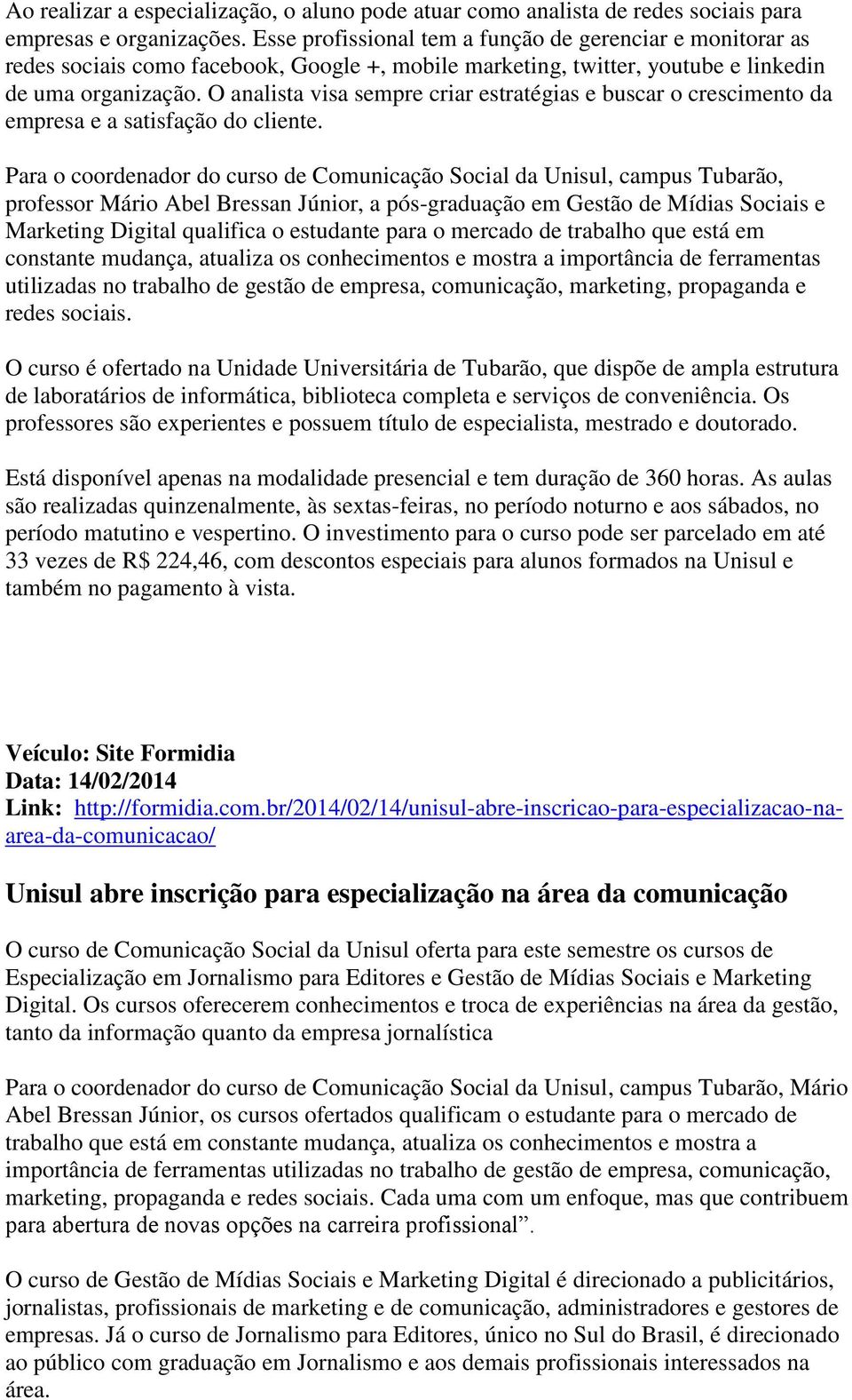 O analista visa sempre criar estratégias e buscar o crescimento da empresa e a satisfação do cliente.