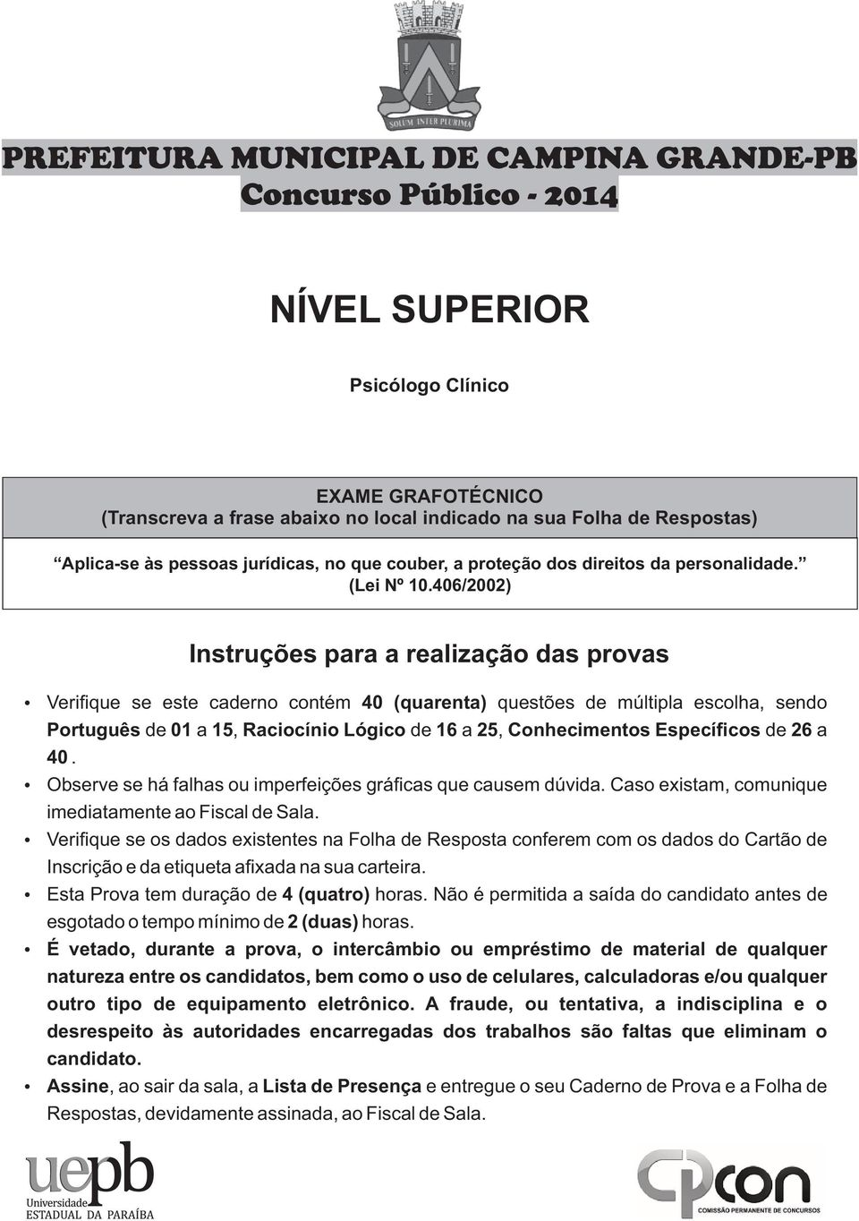 406/2002) Instruções para a realização das provas erifique se este caderno contém 40 (quarenta) questões de múltipla escolha, sendo Português de 01 a 15, Raciocínio Lógico de 16 a 25, Conhecimentos