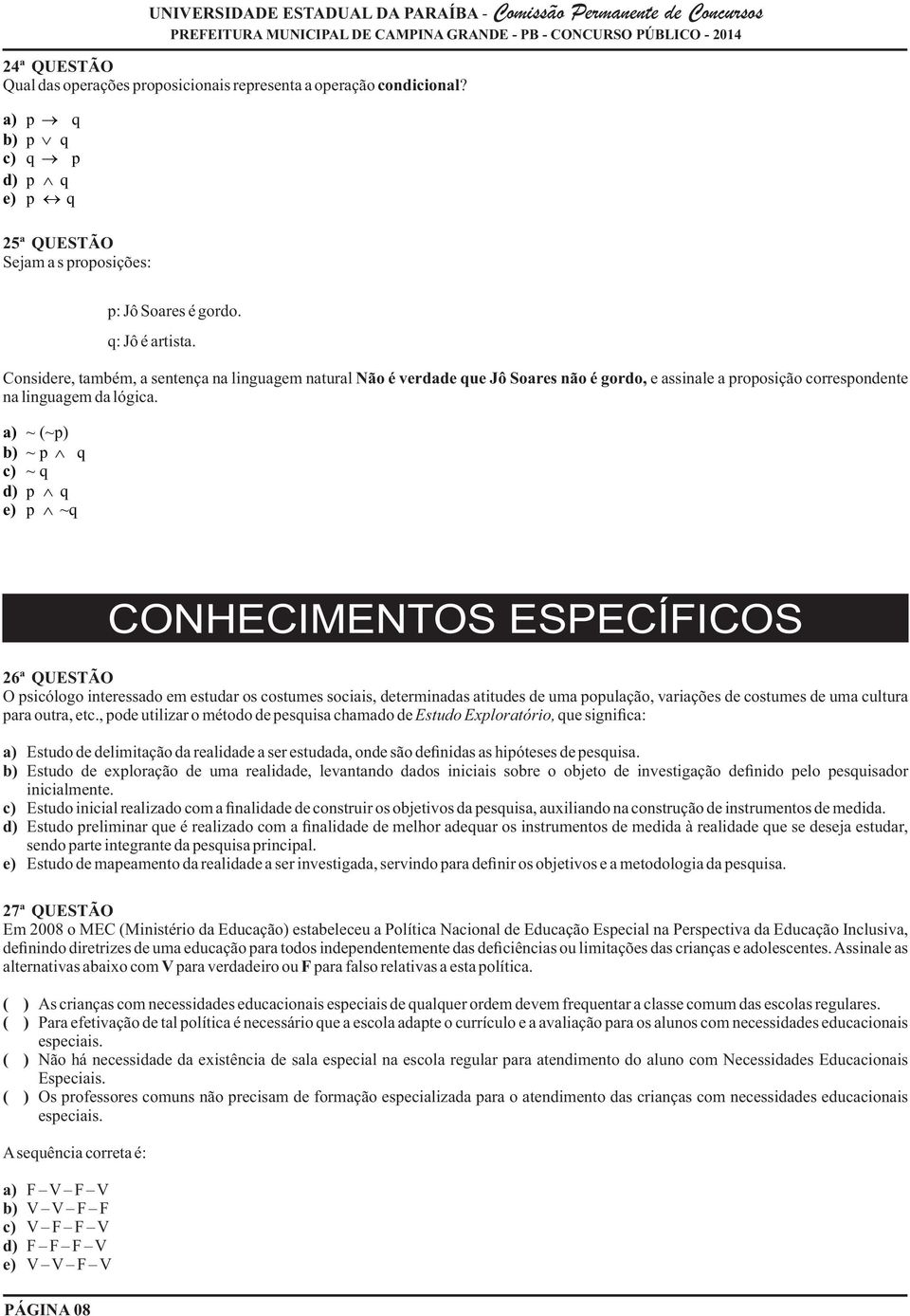 a) ~ (~p) b) ~ p q c) ~ q d) p q e) p ~q CONHECIMENTOS ESPECÍICOS 26ª QUESTÃO O psicólogo interessado em estudar os costumes sociais, determinadas atitudes de uma população, variações de costumes de