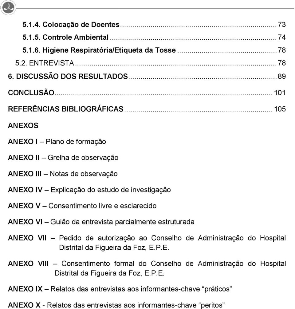 .. 105 ANEXOS ANEXO I Plano de formação ANEXO II Grelha de observação ANEXO III Notas de observação ANEXO IV Explicação do estudo de investigação ANEXO V Consentimento livre e esclarecido ANEXO VI