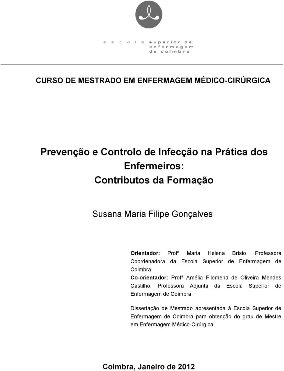 Co-orientador: Profª Amélia Filomena de Oliveira Mendes Castilho, Professora Adjunta da Escola Superior de Enfermagem de Coimbra Dissertação