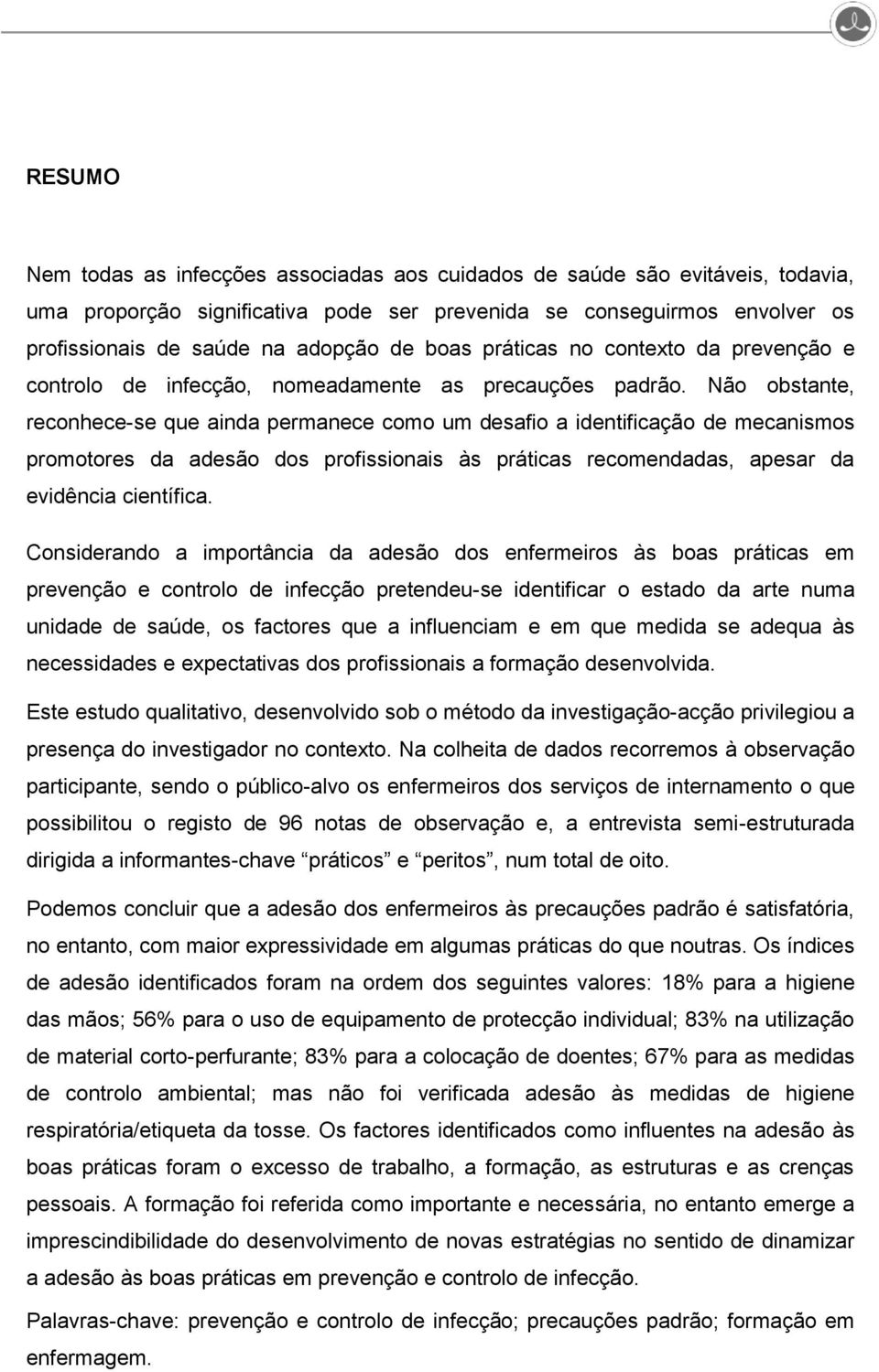 Não obstante, reconhece-se que ainda permanece como um desafio a identificação de mecanismos promotores da adesão dos profissionais às práticas recomendadas, apesar da evidência científica.