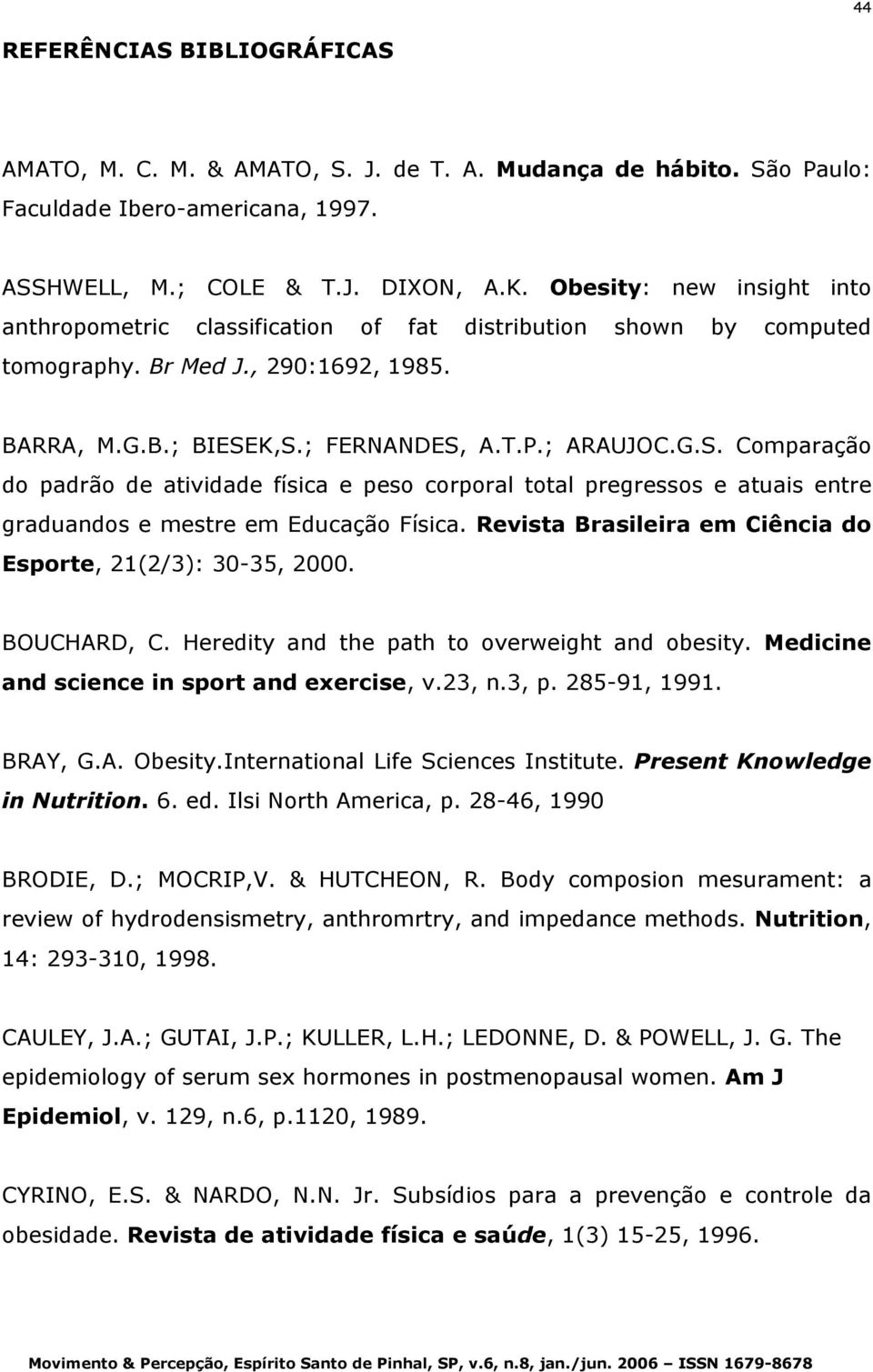 K,S.; FERNANDES, A.T.P.; ARAUJOC.G.S. Comparação do padrão de atividade física e peso corporal total pregressos e atuais entre graduandos e mestre em Educação Física.