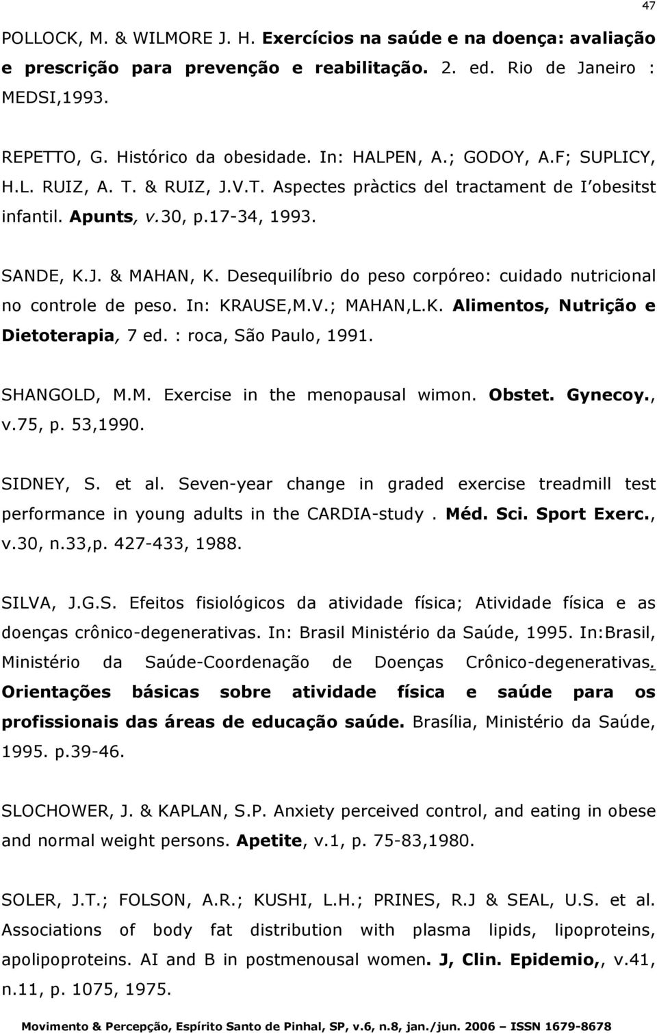 Desequilíbrio do peso corpóreo: cuidado nutricional no controle de peso. In: KRAUSE,M.V.; MAHAN,L.K. Alimentos, Nutrição e Dietoterapia, 7 ed. : roca, São Paulo, 1991. SHANGOLD, M.M. Exercise in the menopausal wimon.