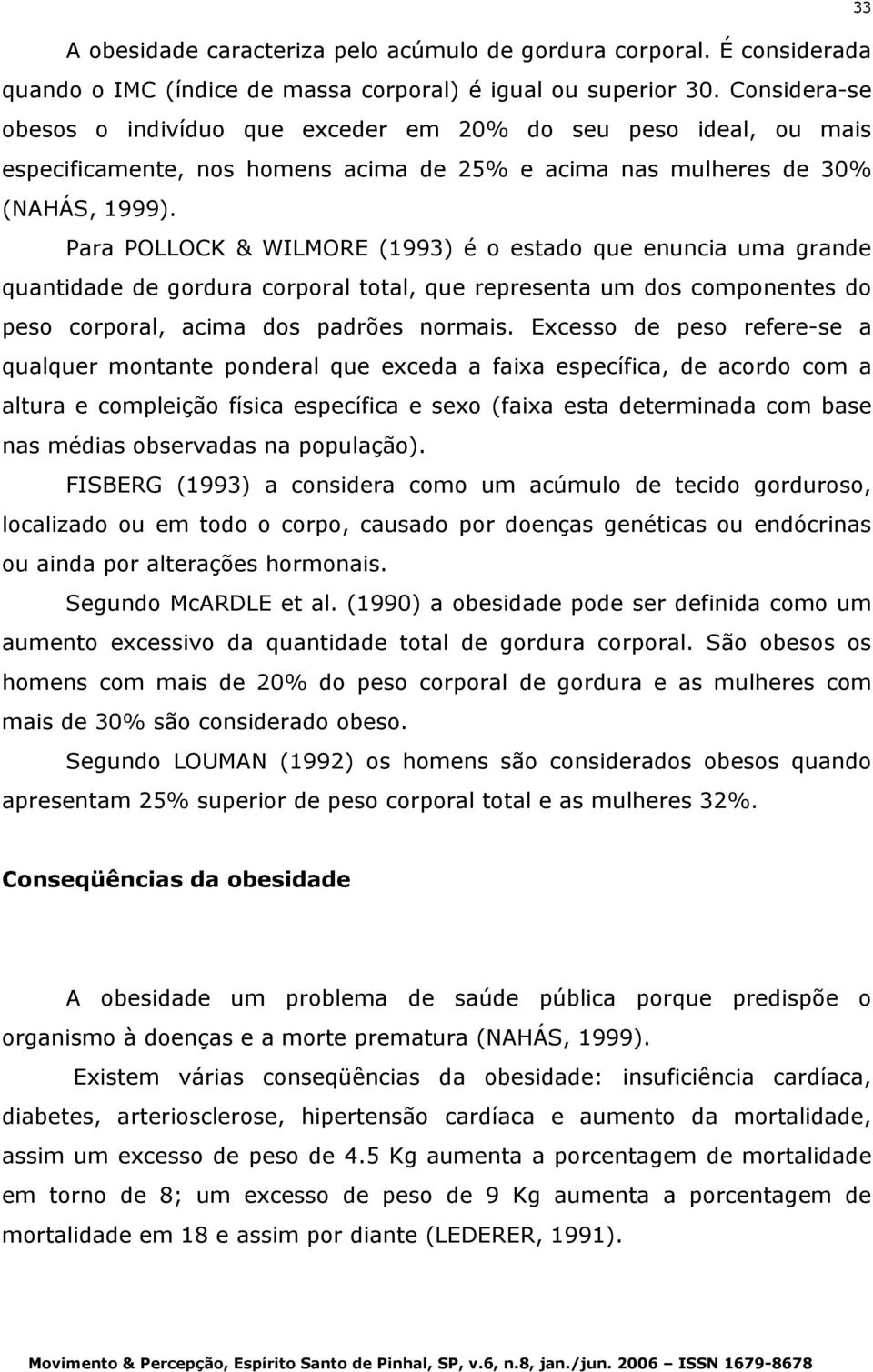 Para POLLOCK & WILMORE (1993) é o estado que enuncia uma grande quantidade de gordura corporal total, que representa um dos componentes do peso corporal, acima dos padrões normais.