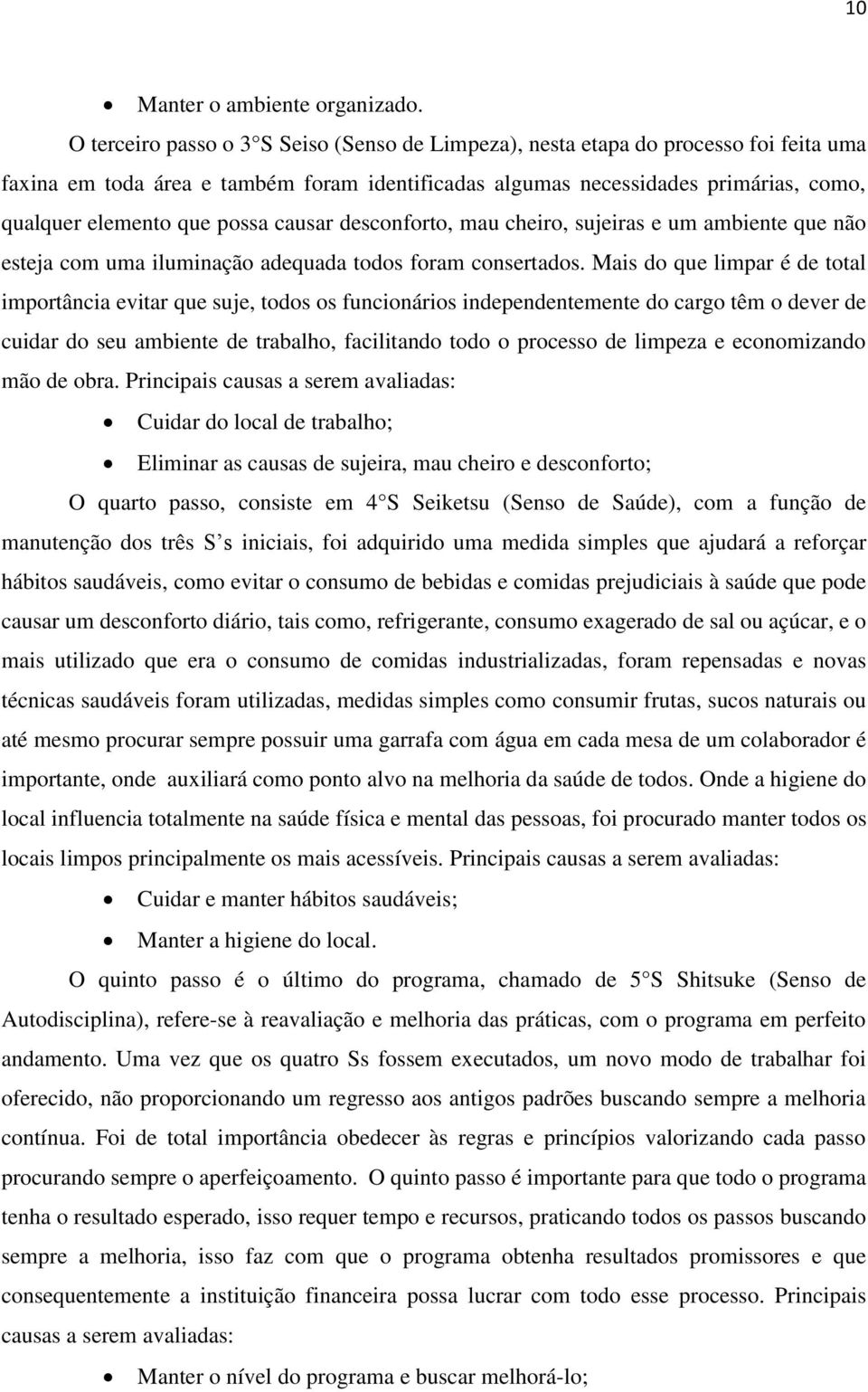 possa causar desconforto, mau cheiro, sujeiras e um ambiente que não esteja com uma iluminação adequada todos foram consertados.