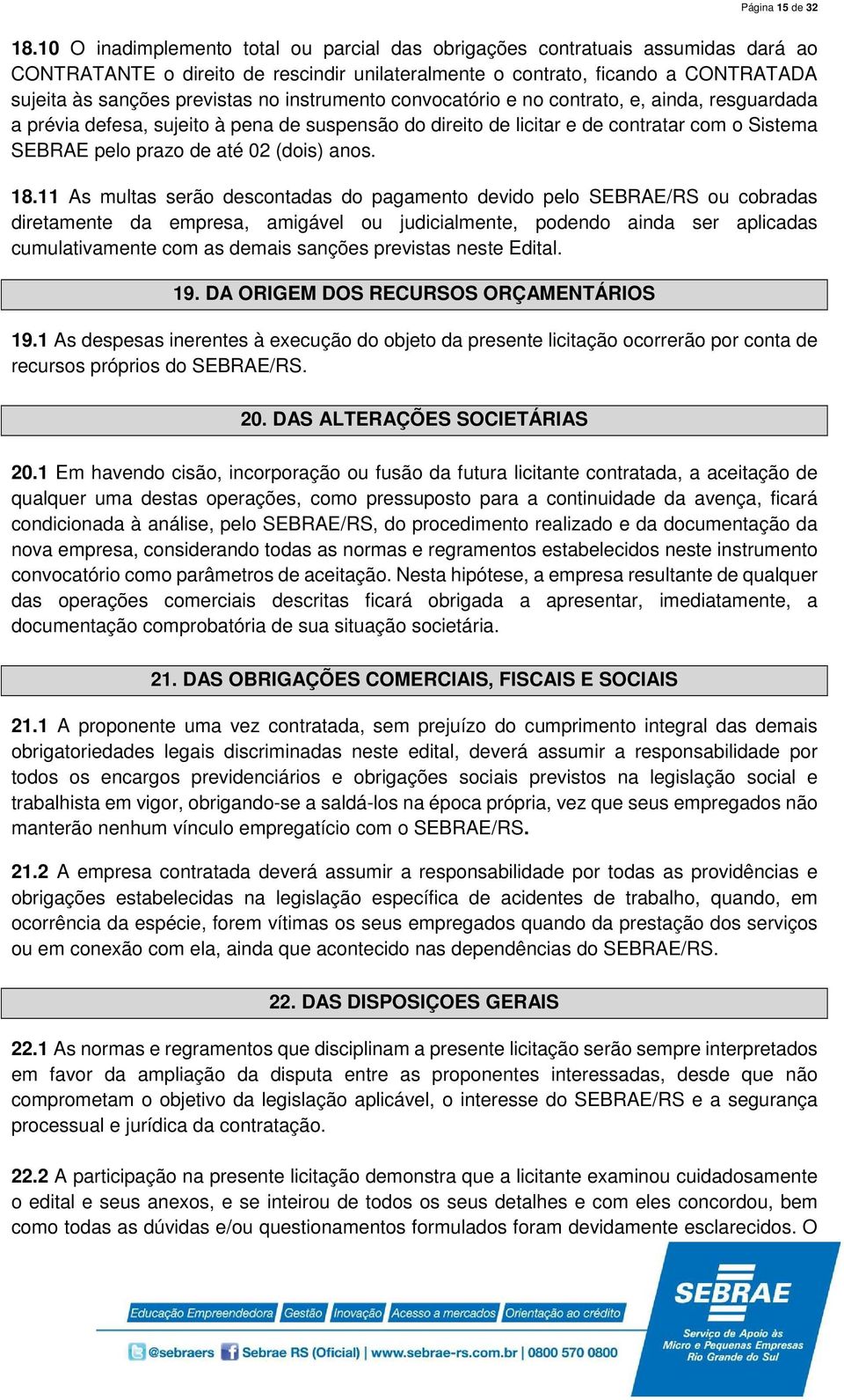 instrumento convocatório e no contrato, e, ainda, resguardada a prévia defesa, sujeito à pena de suspensão do direito de licitar e de contratar com o Sistema SEBRAE pelo prazo de até 02 (dois) anos.