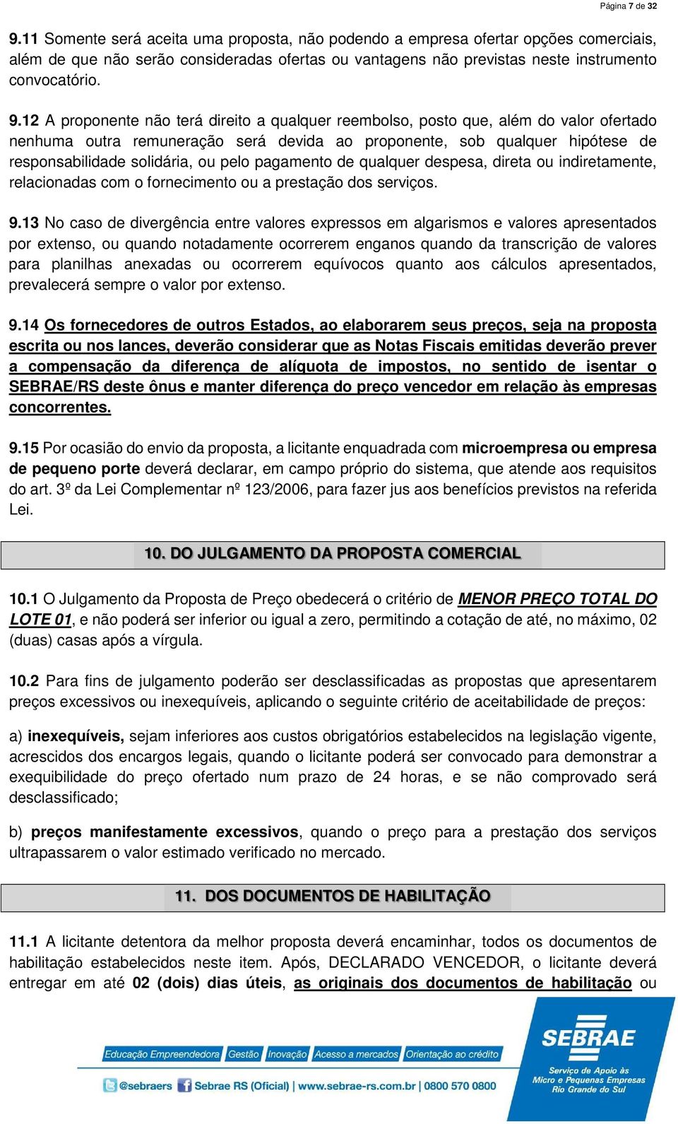 12 A proponente não terá direito a qualquer reembolso, posto que, além do valor ofertado nenhuma outra remuneração será devida ao proponente, sob qualquer hipótese de responsabilidade solidária, ou