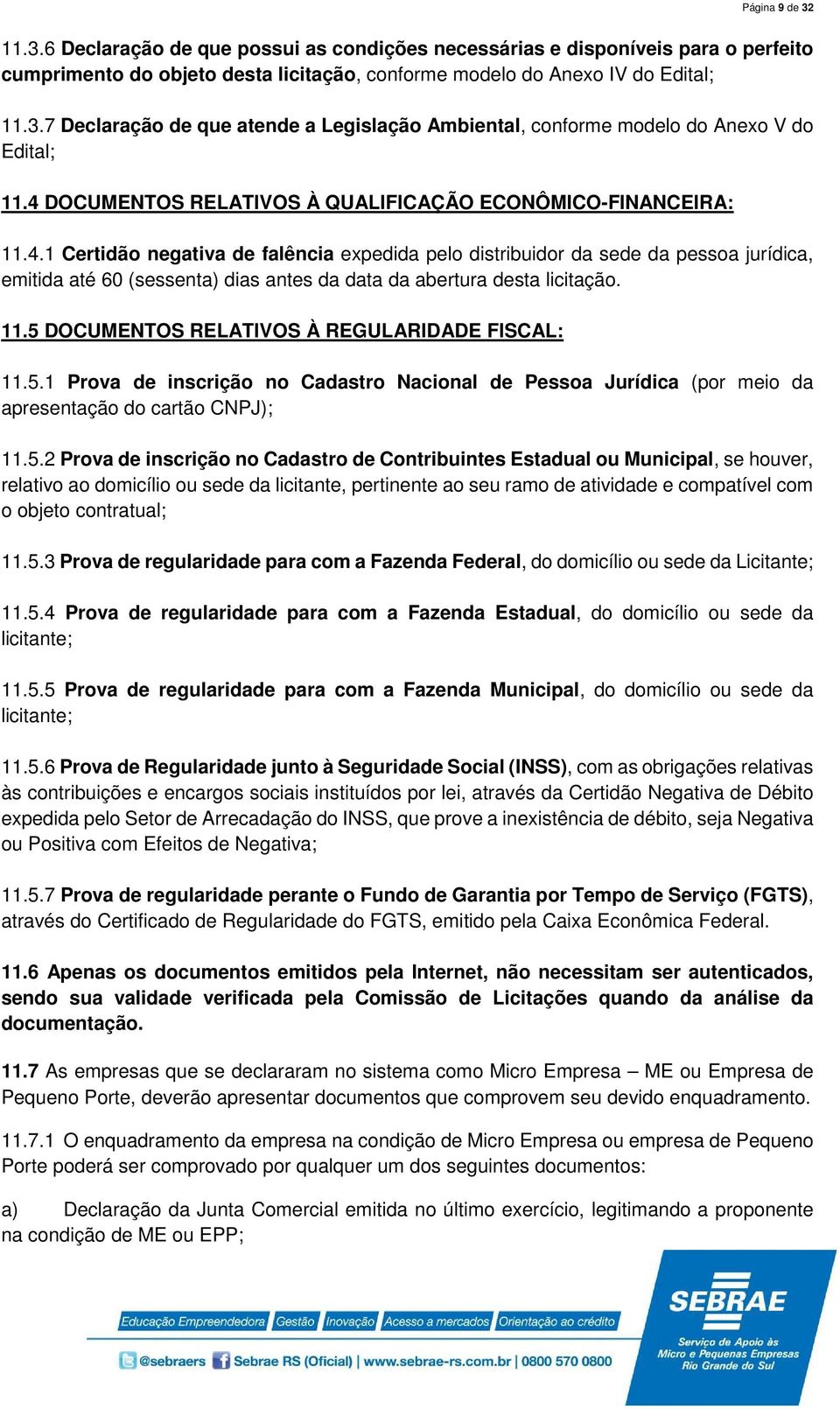 11.5 DOCUMENTOS RELATIVOS À REGULARIDADE FISCAL: 11.5.1 Prova de inscrição no Cadastro Nacional de Pessoa Jurídica (por meio da apresentação do cartão CNPJ); 11.5.2 Prova de inscrição no Cadastro de