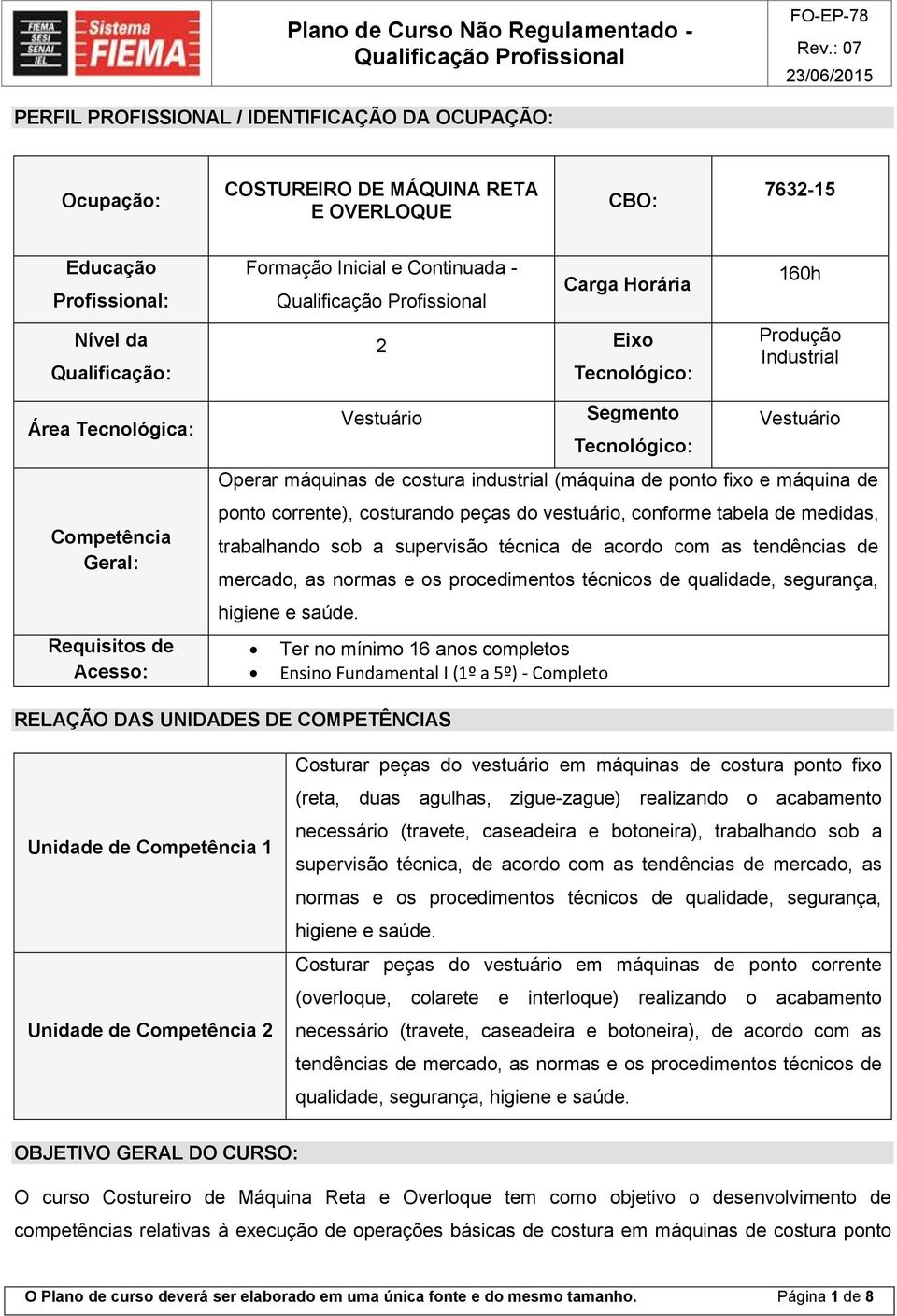 (máquina de ponto fixo e máquina de ponto corrente), costurando peças do vestuário, conforme tabela de medidas, trabalhando sob a supervisão técnica de acordo com as tendências de mercado, as normas