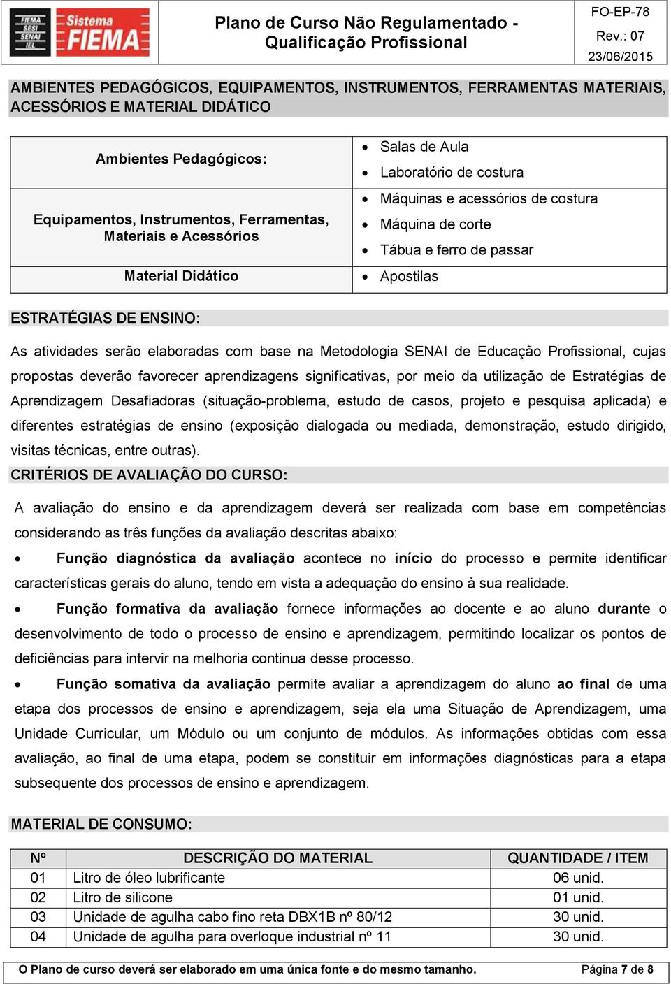 base na Metodologia SENAI de Educação Profissional, cujas propostas deverão favorecer aprendizagens significativas, por meio da utilização de Estratégias de Aprendizagem Desafiadoras