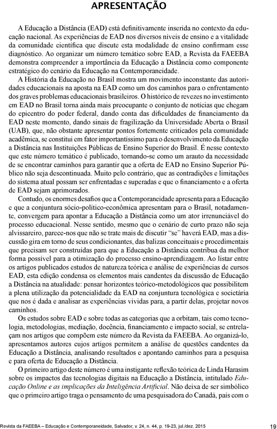 Ao organizar um número temático sobre EAD, a Revista da FAEEBA demonstra compreender a importância da Educação a Distância como componente estratégico do cenário da Educação na Contemporaneidade.