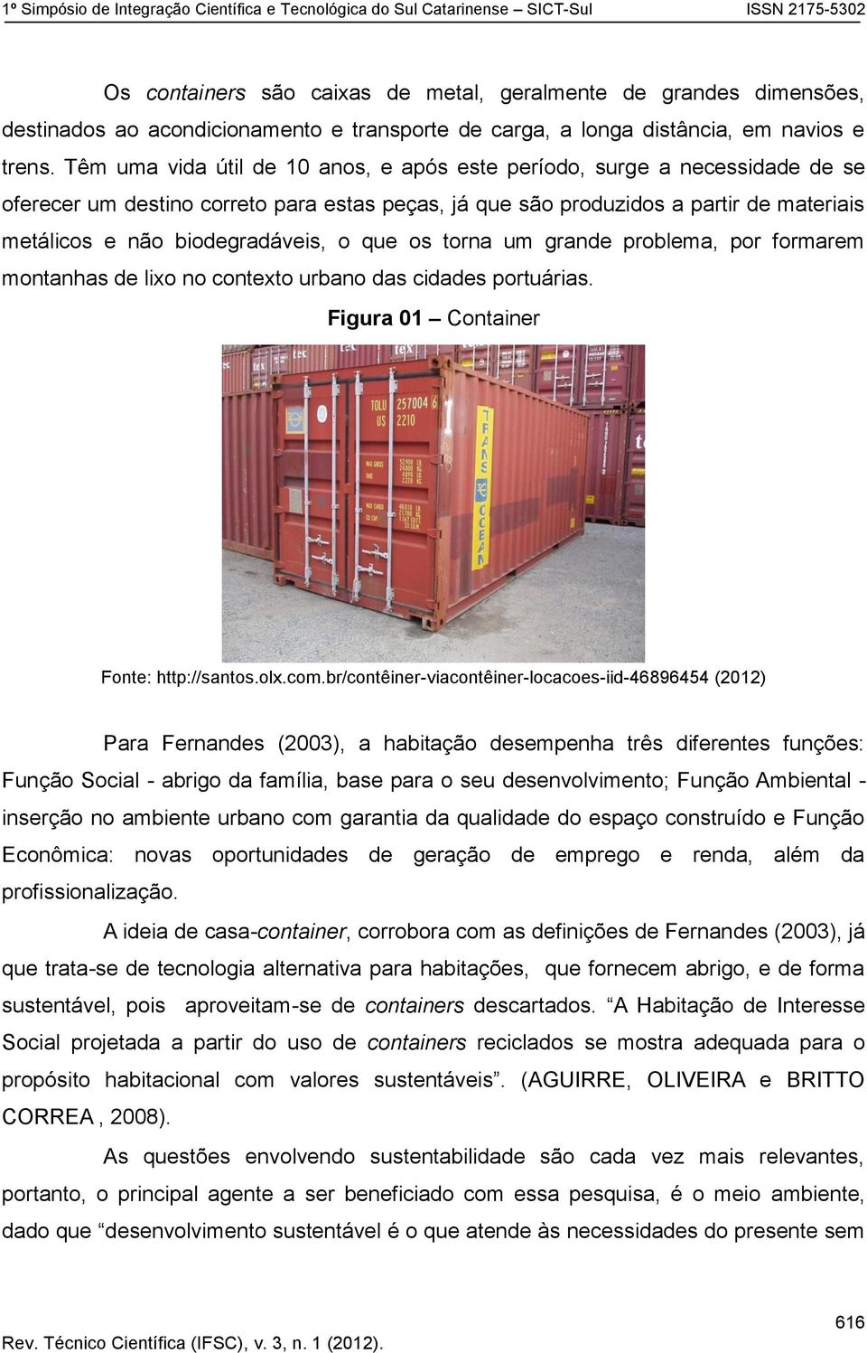 o que os torna um grande problema, por formarem montanhas de lixo no contexto urbano das cidades portuárias. Figura 01 Container Fonte: http://santos.olx.com.