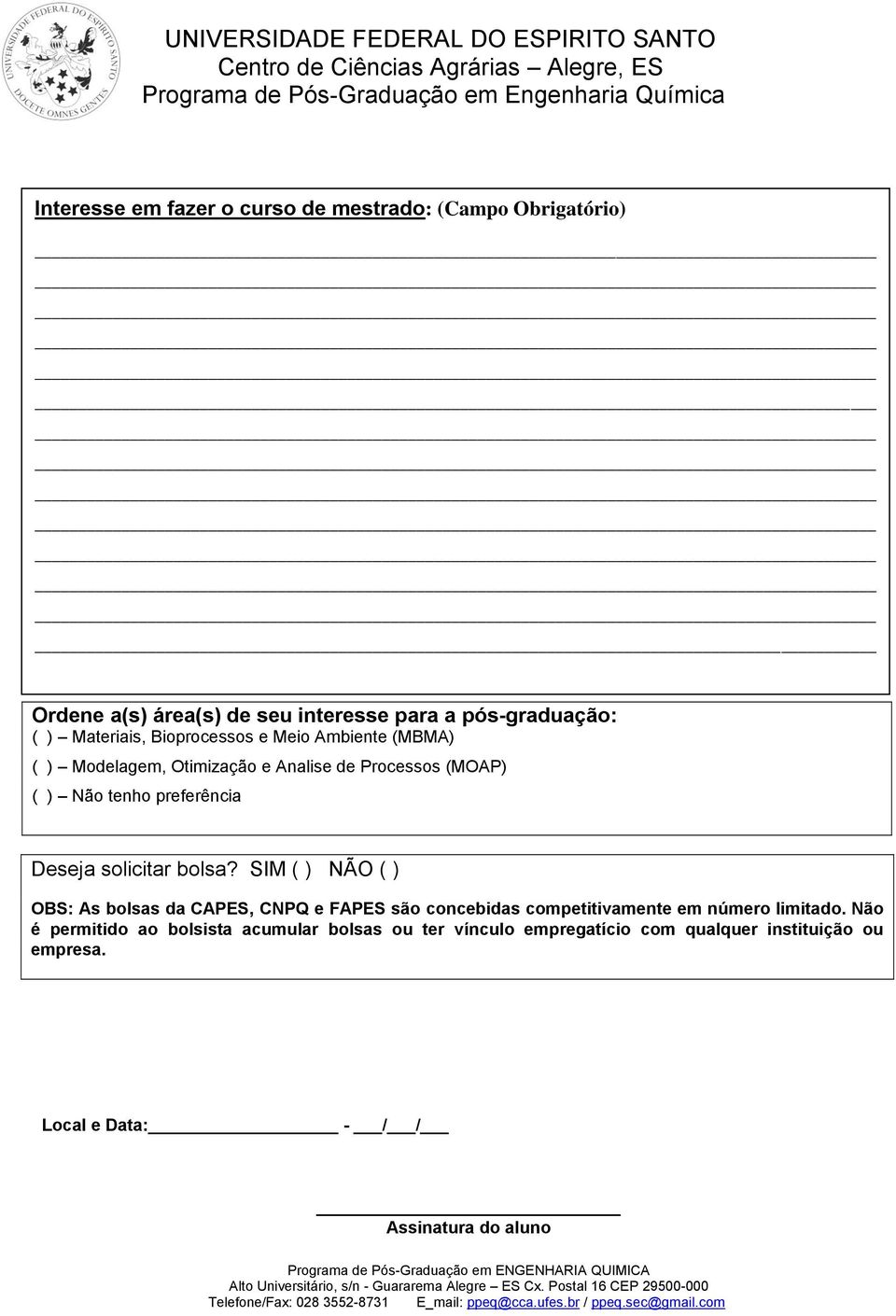 bolsa? SIM ( ) NÃO ( ) OBS: As bolsas da CAPES, CNPQ e FAPES são concebidas competitivamente em número limitado.