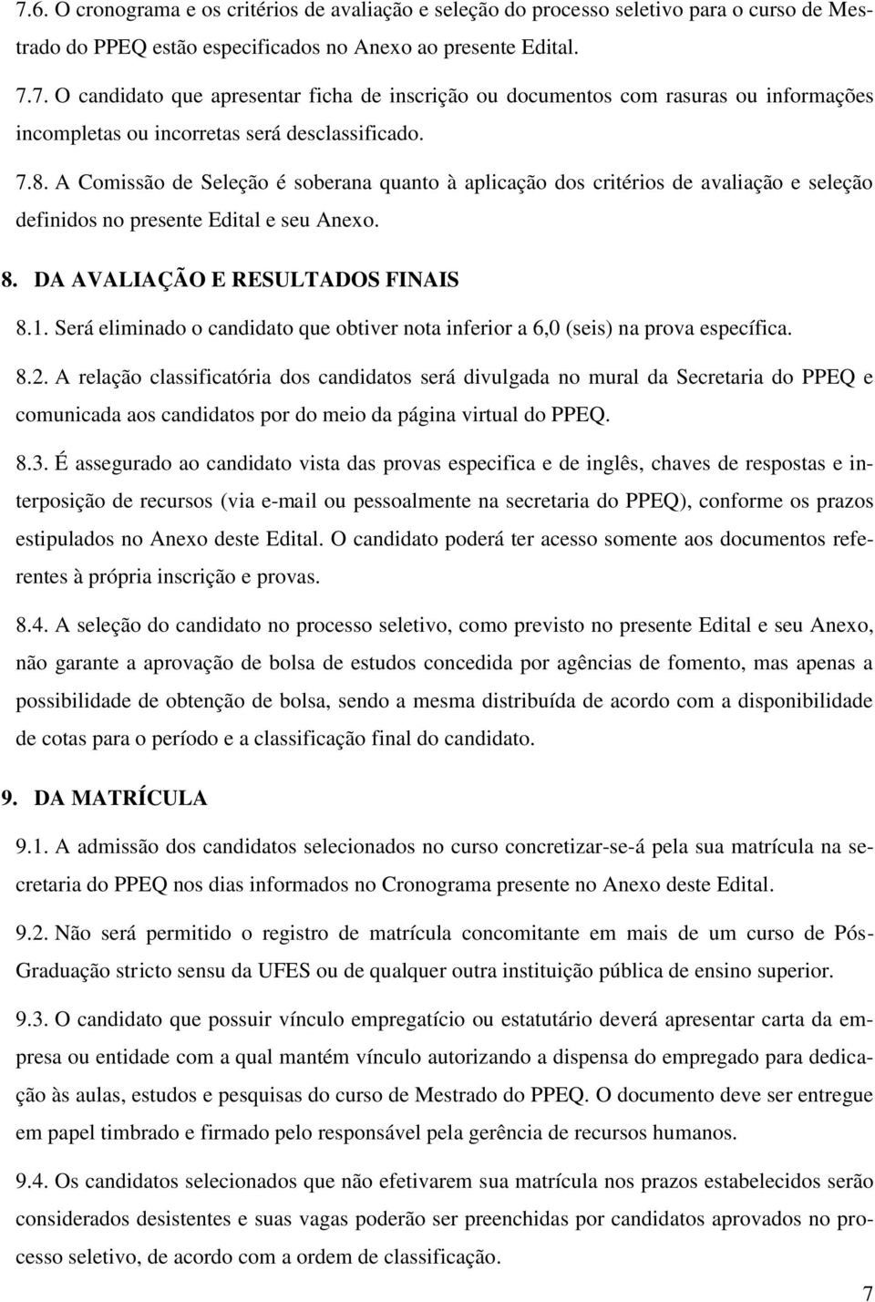 Será eliminado o candidato que obtiver nota inferior a 6,0 (seis) na prova específica. 8.2.