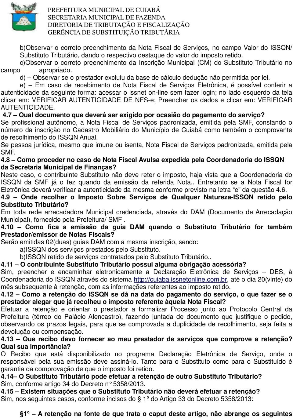 e) Em caso de recebimento de Nota Fiscal de Serviços Eletrônica, é possível conferir a autenticidade da seguinte forma: acessar o issnet on-line sem fazer login; no lado esquerdo da tela clicar em: