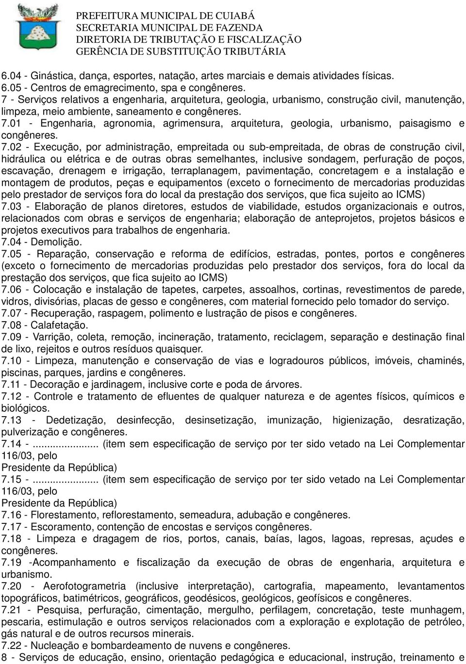 01 - Engenharia, agronomia, agrimensura, arquitetura, geologia, urbanismo, paisagismo e congêneres. 7.